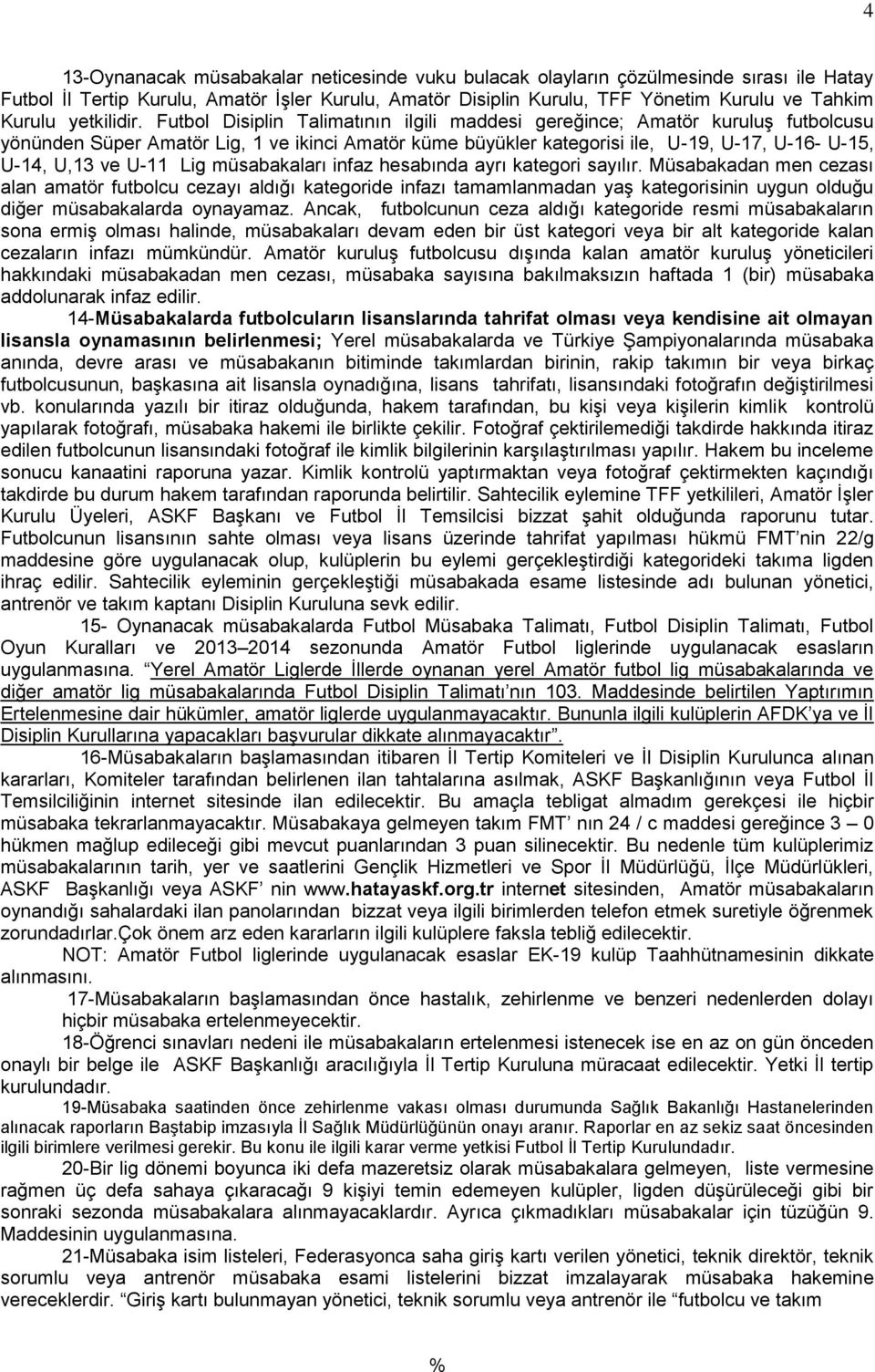Futbol Disiplin Talimatının ilgili maddesi gereğince; Amatör kuruluş futbolcusu yönünden Süper Amatör Lig, 1 ve ikinci Amatör küme büyükler kategorisi ile, U-19, U-17, U-16- U-15, U-14, U,13 ve U-11