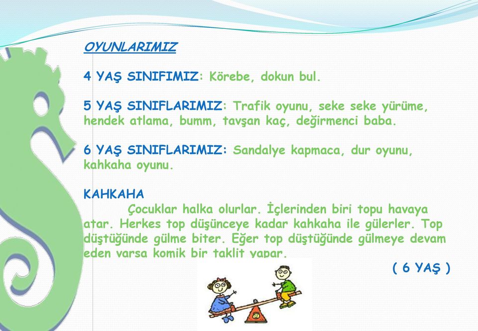 6 YAġ SINIFLARIMIZ: Sandalye kapmaca, dur oyunu, kahkaha oyunu. KAHKAHA Çocuklar halka olurlar.