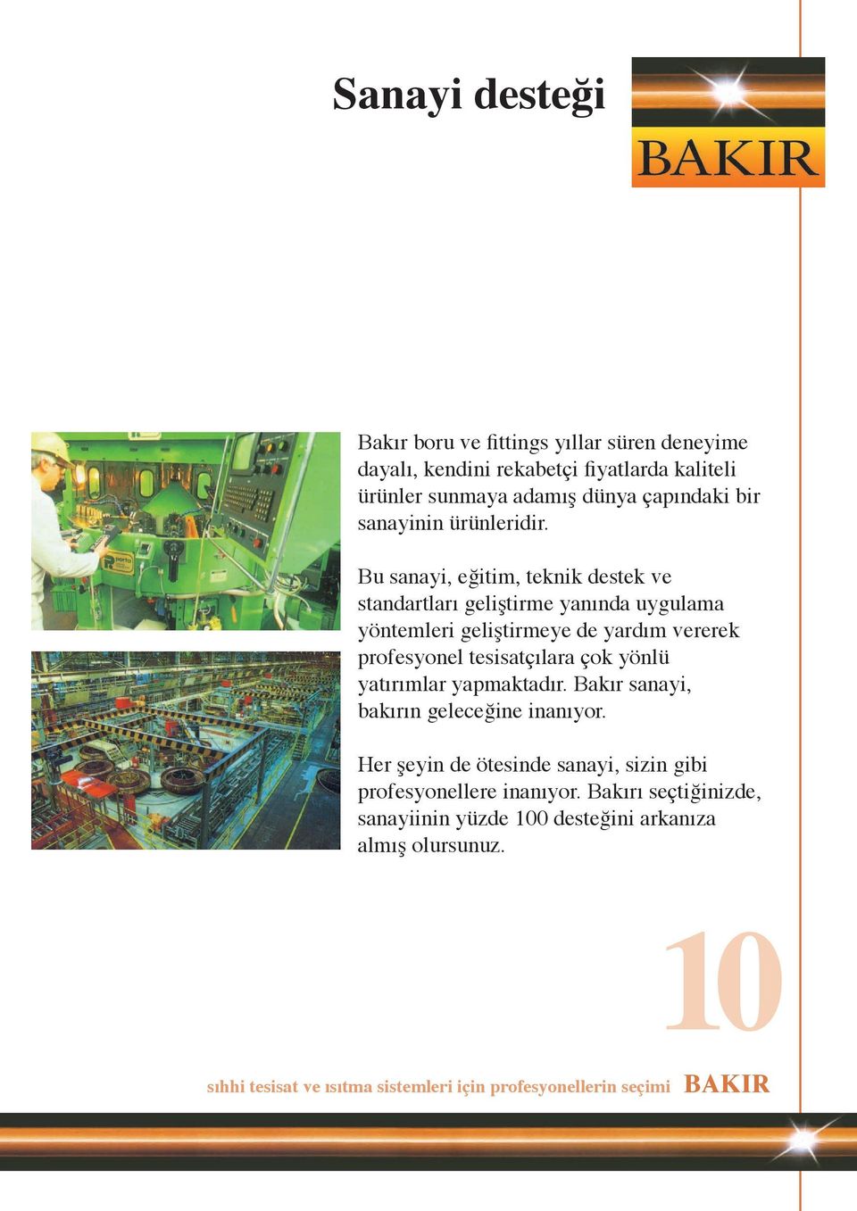 Bu sanayi, eğitim, teknik destek ve standartları geliştirme yanında uygulama yöntemleri geliştirmeye de yardım vererek profesyonel tesisatçılara çok