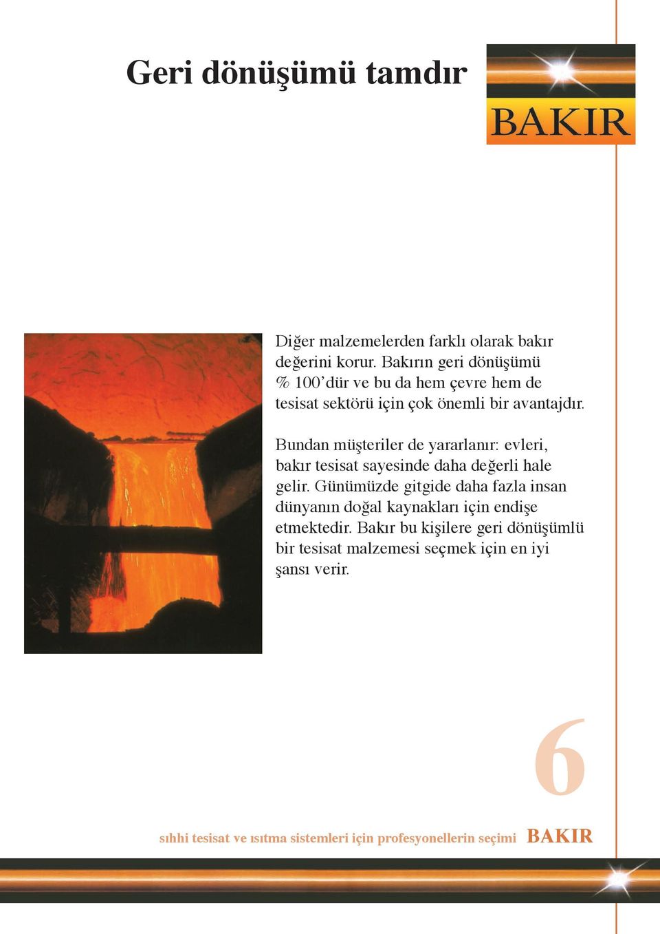 Bundan müşteriler de yararlanır: evleri, bakır tesisat sayesinde daha değerli hale gelir.