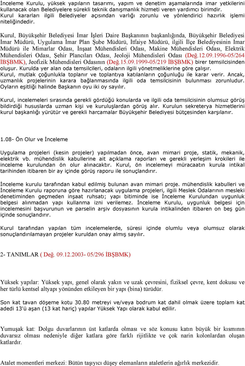 Kurul, Büyükşehir Belediyesi İmar İşleri Daire Başkanının başkanlığında, Büyükşehir Belediyesi İmar Müdürü, Uygulama İmar Plan Şube Müdürü, İtfaiye Müdürü, ilgili İlçe Belediyesinin İmar Müdürü ile