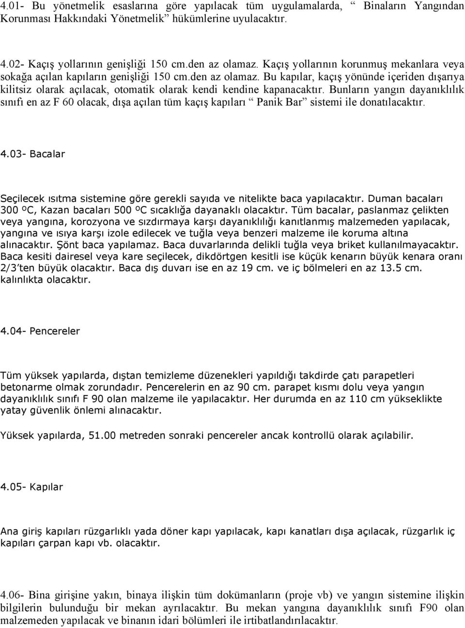 Bu kapılar, kaçış yönünde içeriden dışarıya kilitsiz olarak açılacak, otomatik olarak kendi kendine kapanacaktır.