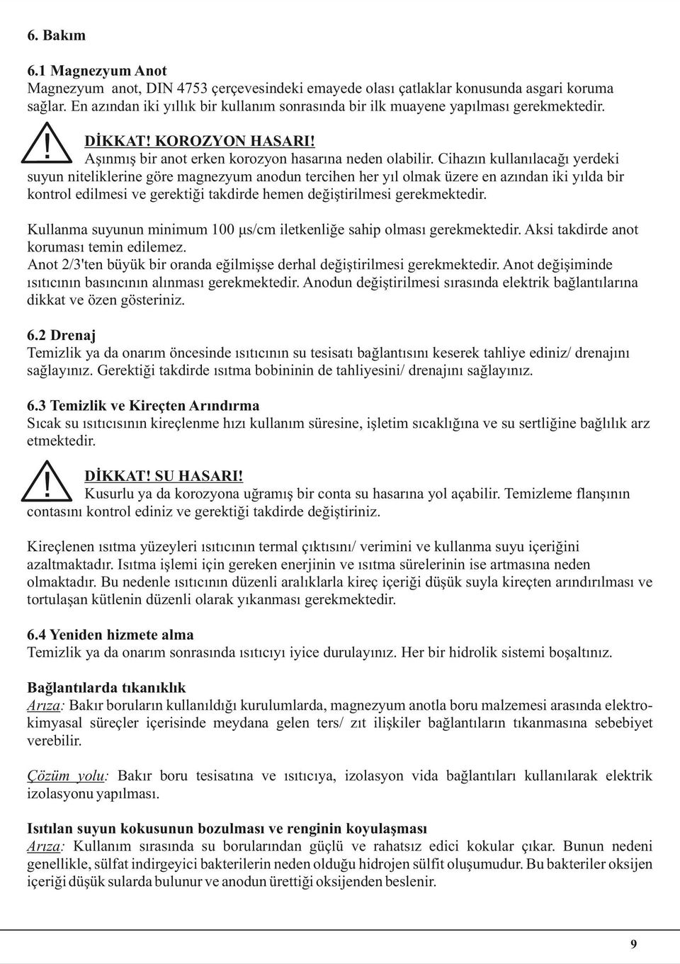 Cihazın kullanılacağı yerdeki suyun niteliklerine göre magnezyum anodun tercihen her yıl olmak üzere en azından iki yılda bir kontrol edilmesi ve gerektiği takdirde hemen değiştirilmesi gerekmektedir.