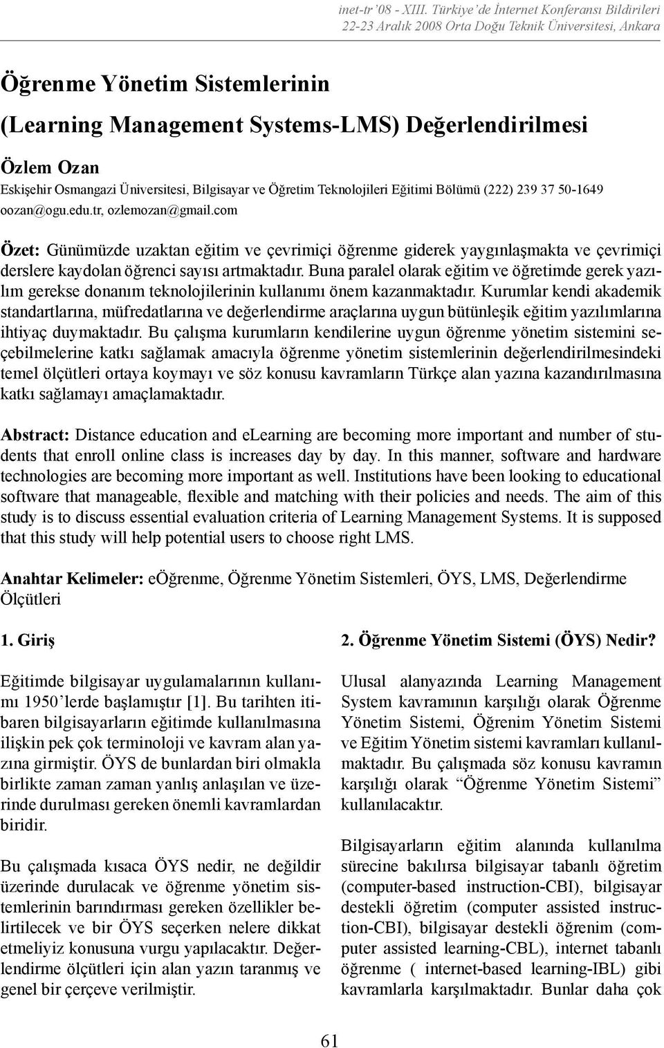 Buna paralel olarak eğitim ve öğretimde gerek yazılım gerekse donanım teknolojilerinin kullanımı önem kazanmaktadır.