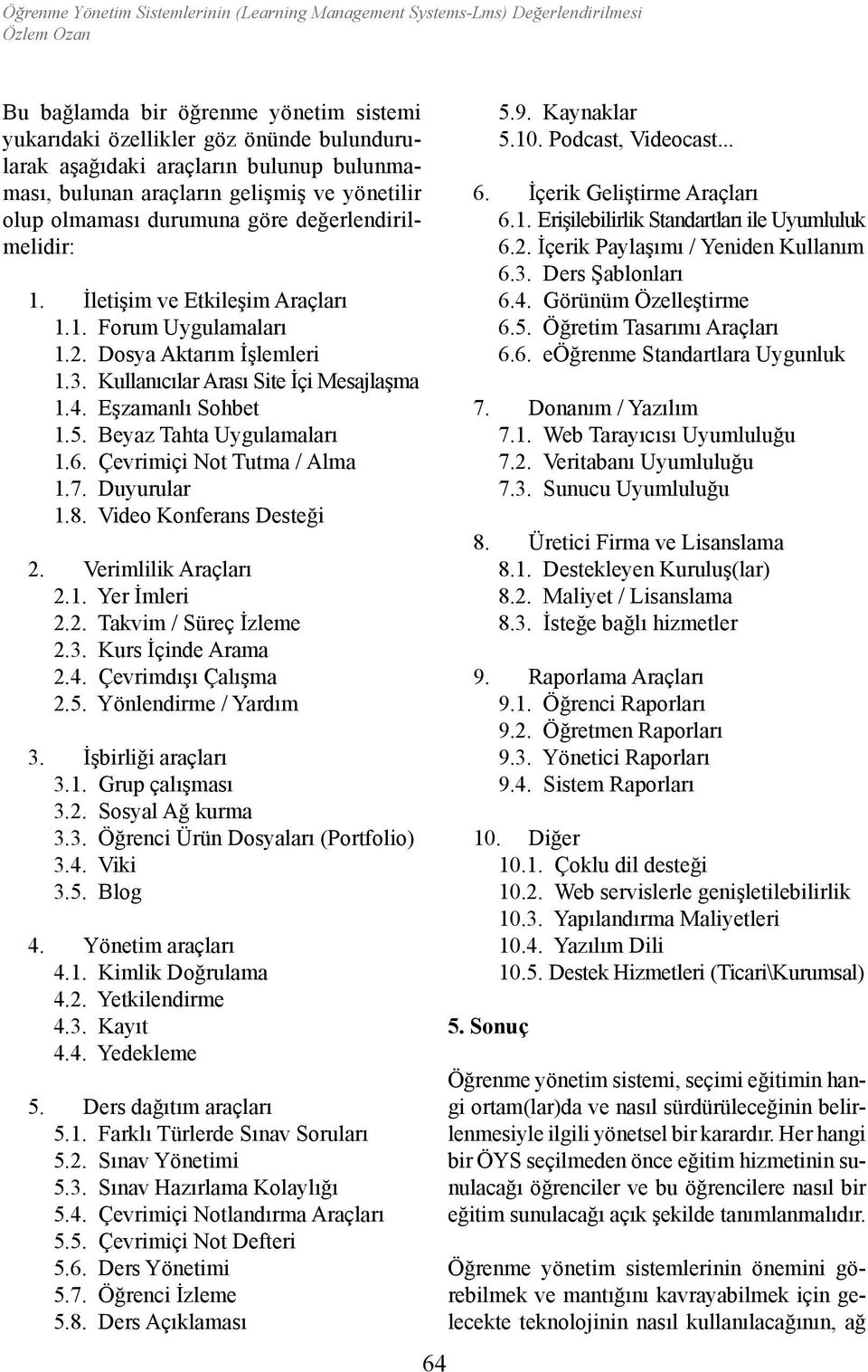 Kullanıcılar Arası Site İçi Mesajlaşma 1.4. Eşzamanlı Sohbet 1.5. Beyaz Tahta Uygulamaları 1.6. Çevrimiçi Not Tutma / Alma 1.7. Duyurular 1.8. Video Konferans Desteği 2. Verimlilik Araçları 2.1. Yer İmleri 2.