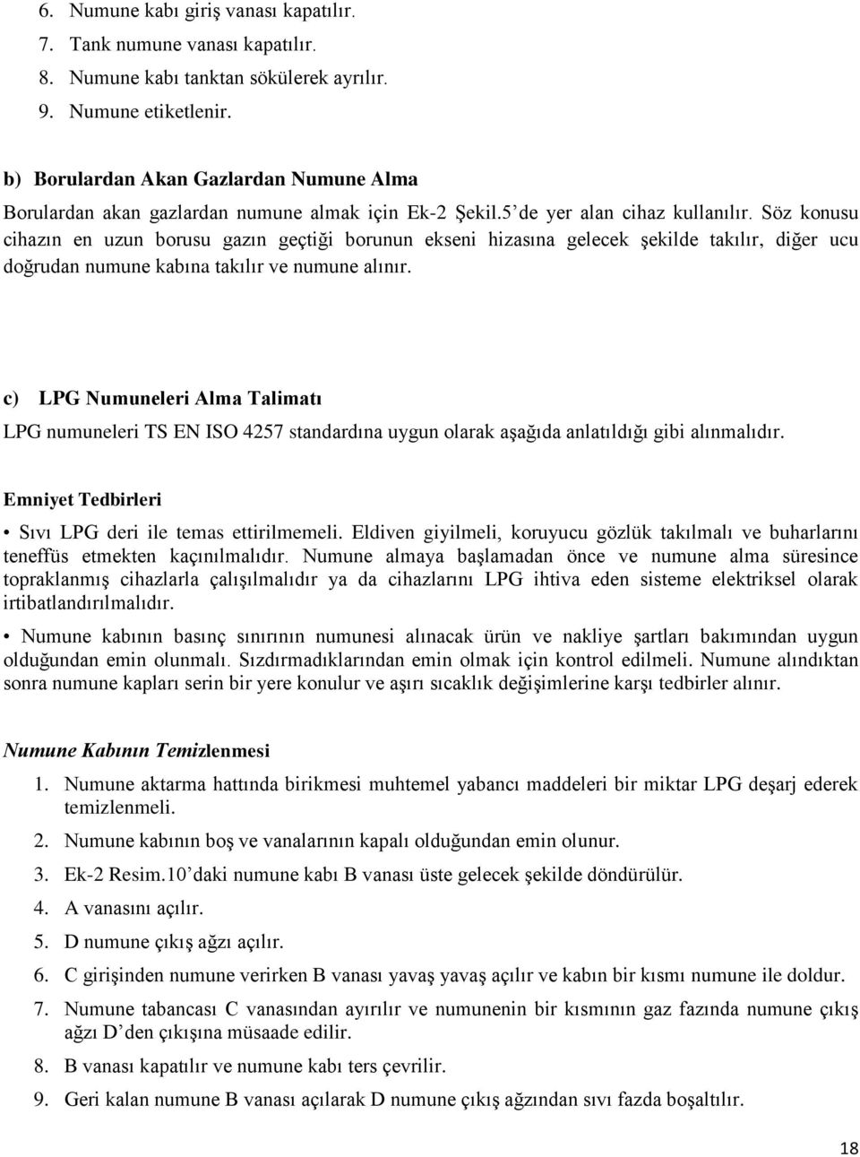 Söz konusu cihazın en uzun borusu gazın geçtiği borunun ekseni hizasına gelecek Ģekilde takılır, diğer ucu doğrudan numune kabına takılır ve numune alınır.