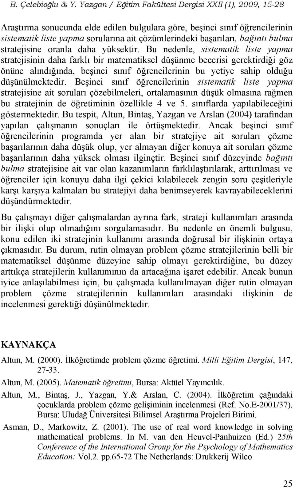 Beşinci sınıf öğrencilerinin sistematik liste yapma stratejisine ait soruları çözebilmeleri, ortalamasının düşük olmasına rağmen bu stratejinin de öğretiminin özellikle 4 ve 5.