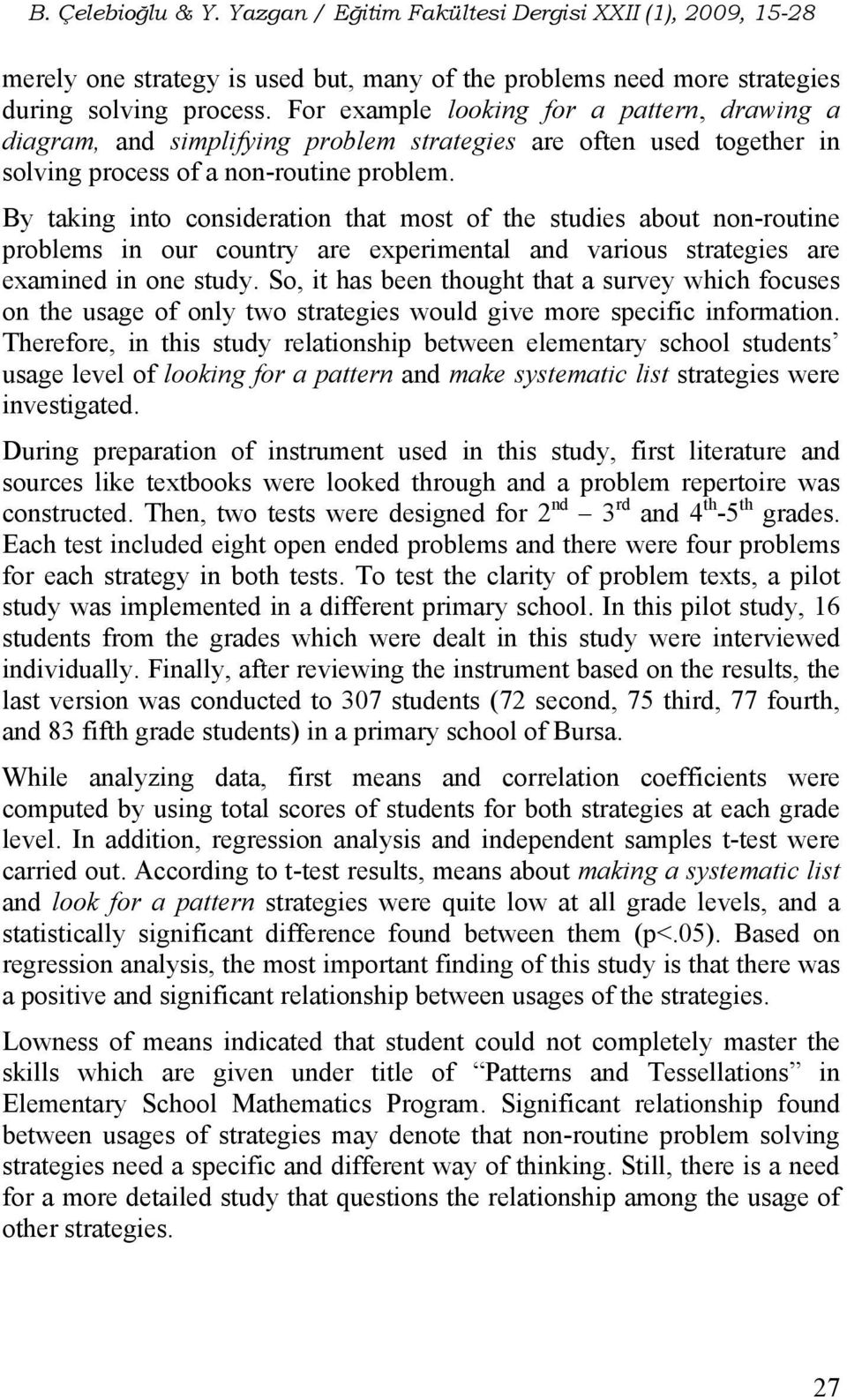 By taking into consideration that most of the studies about non-routine problems in our country are experimental and various strategies are examined in one study.