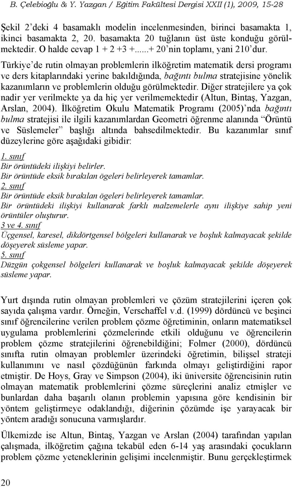 Türkiye de rutin olmayan problemlerin ilköğretim matematik dersi programı ve ders kitaplarındaki yerine bakıldığında, bağıntı bulma stratejisine yönelik kazanımların ve problemlerin olduğu