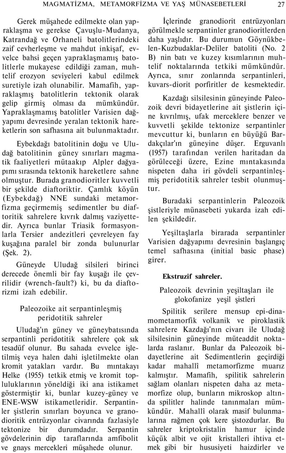 Mamafih, yapraklaşmış batolitlerin tektonik olarak gelip girmiş olması da mümkündür.