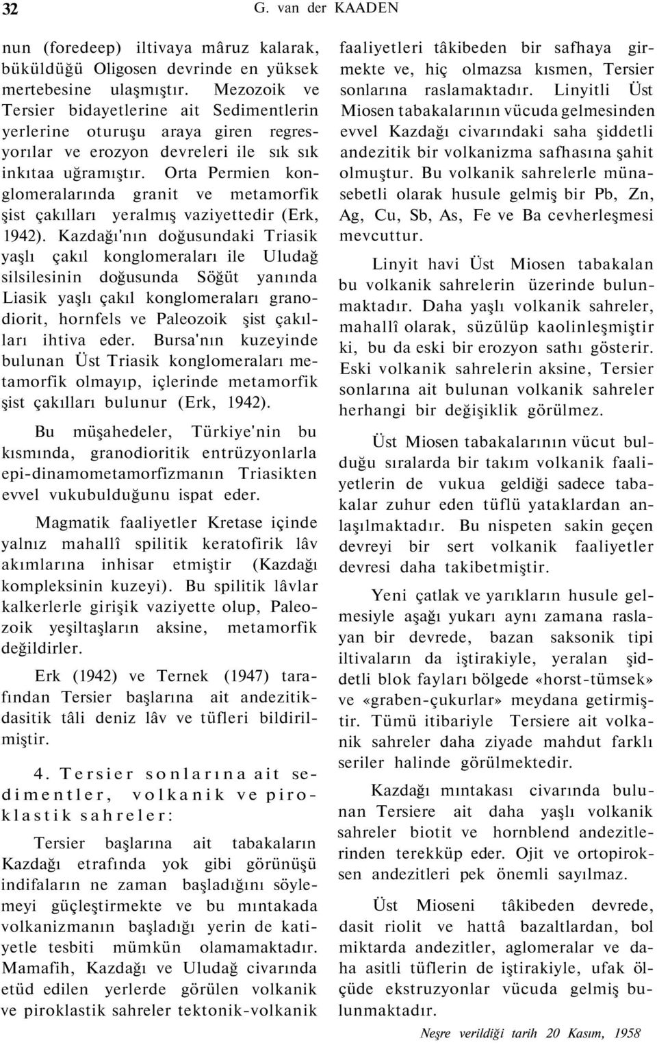 Orta Permien konglomeralarında granit ve metamorfik şist çakılları yeralmış vaziyettedir (Erk, 1942).