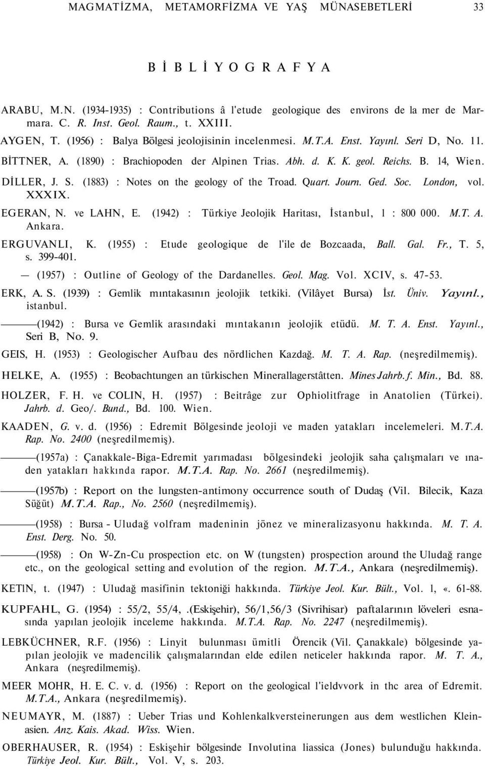 DİLLER, J. S. (1883) : Notes on the geology of the Troad. Quart. Journ. Ged. Soc. London, vol. XXXIX. EGERAN, N. ve LAHN, E. (1942) : Türkiye Jeolojik Haritası, İstanbul, l : 800 000. M.T. A. Ankara.