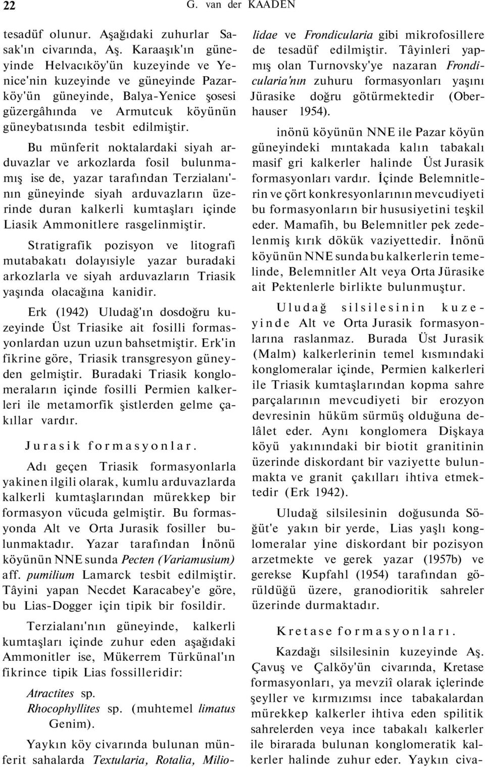 Bu münferit noktalardaki siyah arduvazlar ve arkozlarda fosil bulunmamış ise de, yazar tarafından Terzialanı'- nın güneyinde siyah arduvazların üzerinde duran kalkerli kumtaşları içinde Liasik