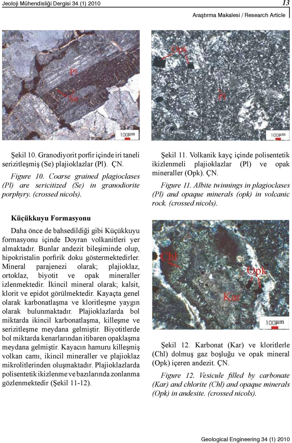 Küçükkuyu Formasyonu Daha önce de bahsedildiği gibi Küçükkuyu formasyonu içinde Doyran volkanitleri yer almaktadır. Bunlar andezit bileşiminde olup, hipokristalin porfirik doku göstermektedirler.