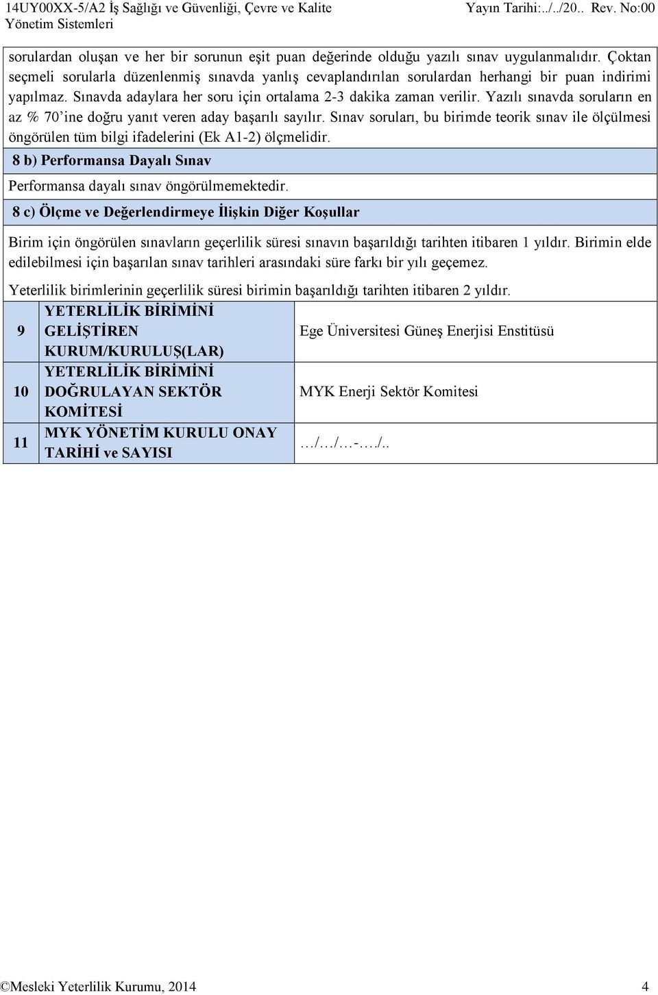 Yazılı sınavda soruların en az % 70 ine doğru yanıt veren aday başarılı sayılır. Sınav soruları, bu birimde teorik sınav ile ölçülmesi öngörülen tüm bilgi ifadelerini (Ek A1-2) ölçmelidir.