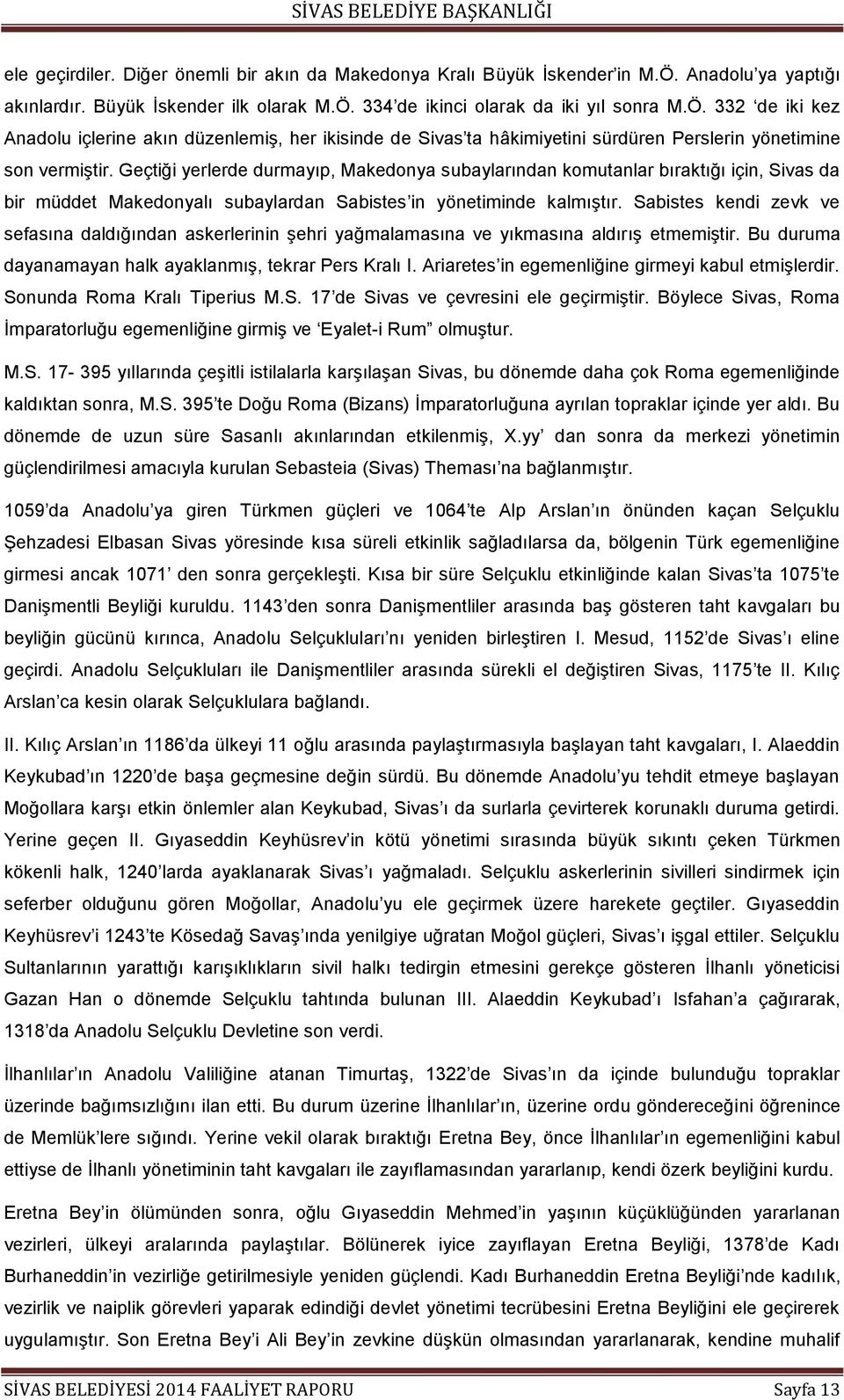 Geçtiği yerlerde durmayıp, Makedonya subaylarından komutanlar bıraktığı için, Sivas da bir müddet Makedonyalı subaylardan Sabistes in yönetiminde kalmıģtır.