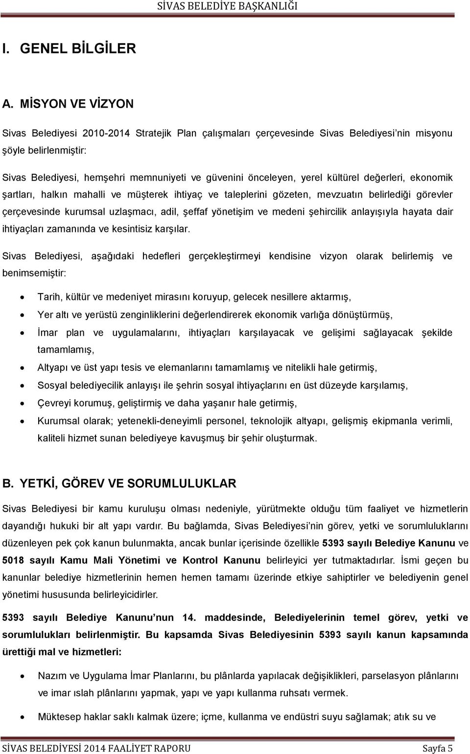 yerel kültürel değerleri, ekonomik Ģartları, halkın mahalli ve müģterek ihtiyaç ve taleplerini gözeten, mevzuatın belirlediği görevler çerçevesinde kurumsal uzlaģmacı, adil, Ģeffaf yönetiģim ve