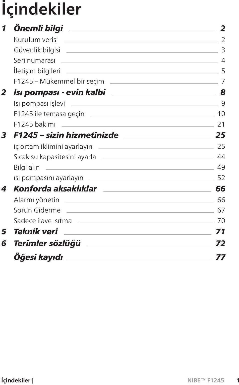 ortam iklimini ayarlayın 25 Sıcak su kapasitesini ayarla 44 Bilgi alın 49 ısı pompasını ayarlayın 52 4 Konforda aksaklıklar 66