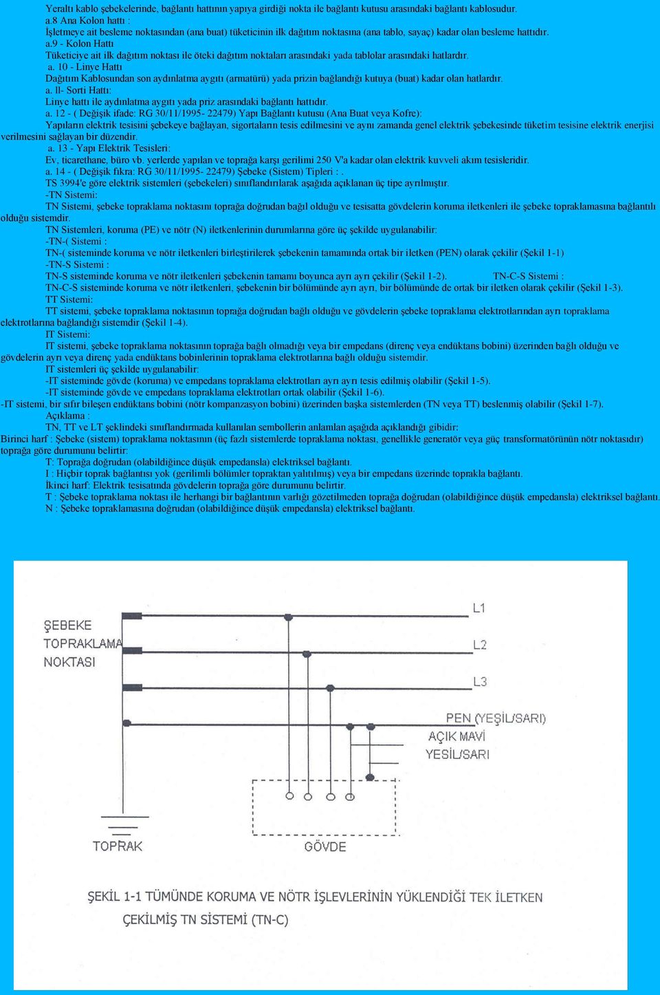 a. 10 - Linye Hattı Dağıtım Kablosundan son aydınlatma aygıtı (armatürü) yada prizin bağlandığı kutuya (buat) kadar olan hatlardır. a. ll- Sorti Hattı: Linye hattı ile aydınlatma aygıtı yada priz arasındaki bağlantı hattıdır.