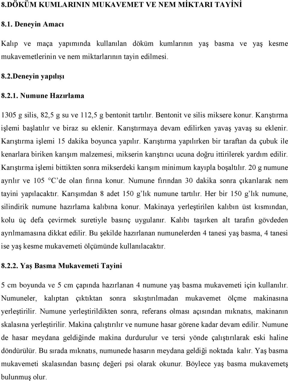 Karıştırmaya devam edilirken yavaş yavaş su eklenir. Karıştırma işlemi 15 dakika boyunca yapılır.