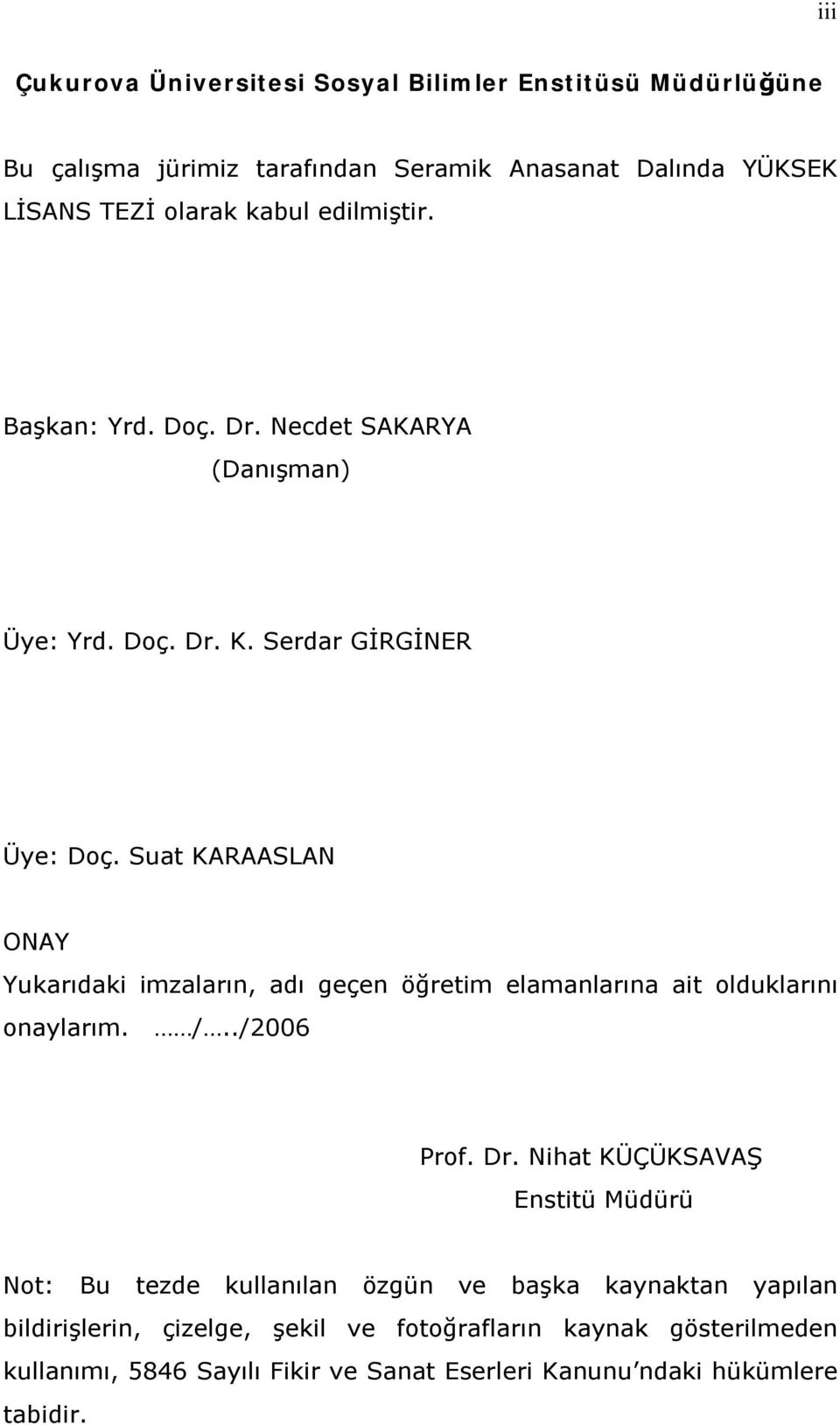 Suat KARAASLAN ONAY Yukarıdaki imzaların, adı geçen öğretim elamanlarına ait olduklarını onaylarım. /../2006 Prof. Dr.