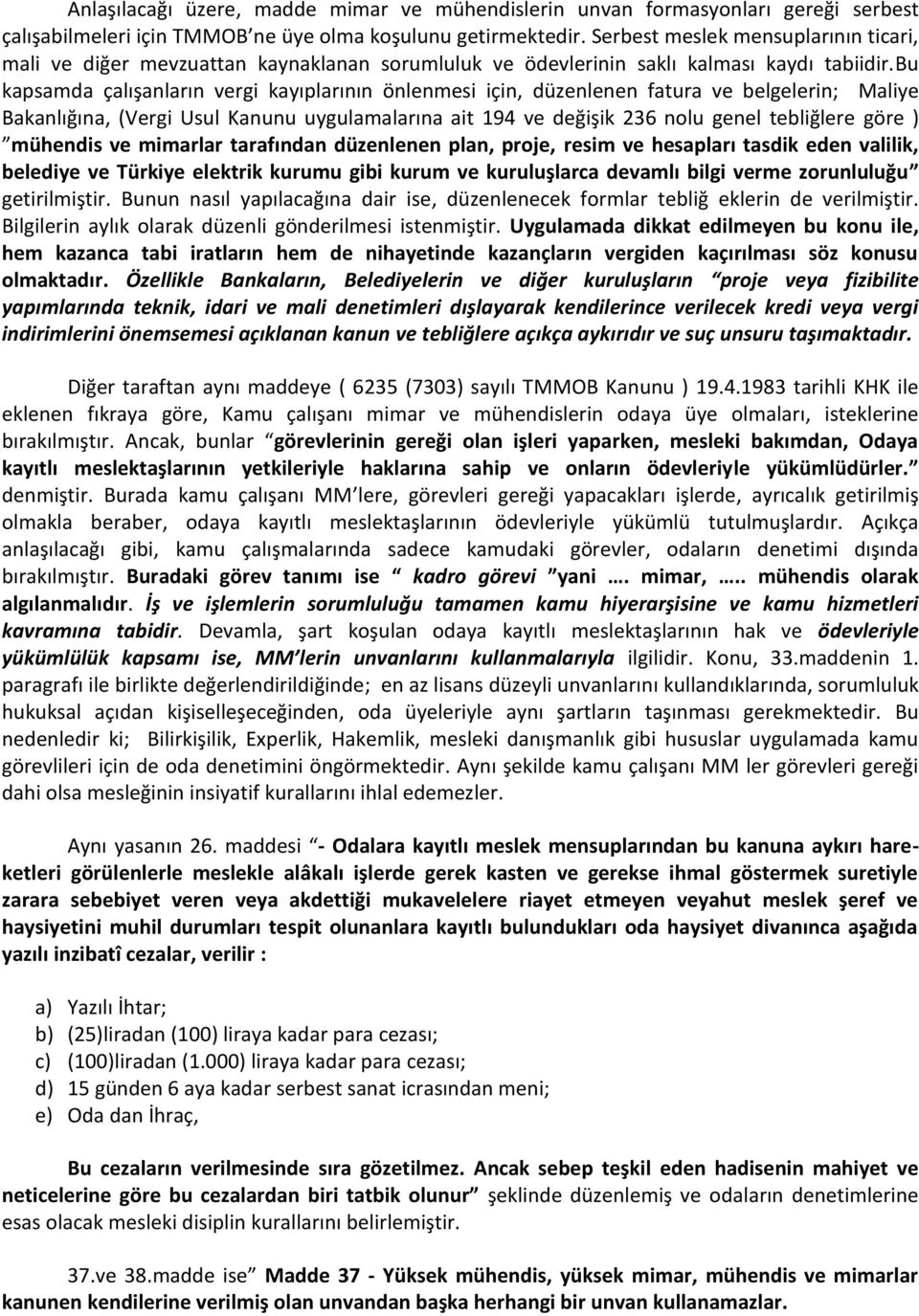 bu kapsamda çalışanların vergi kayıplarının önlenmesi için, düzenlenen fatura ve belgelerin; Maliye Bakanlığına, (Vergi Usul Kanunu uygulamalarına ait 194 ve değişik 236 nolu genel tebliğlere göre )