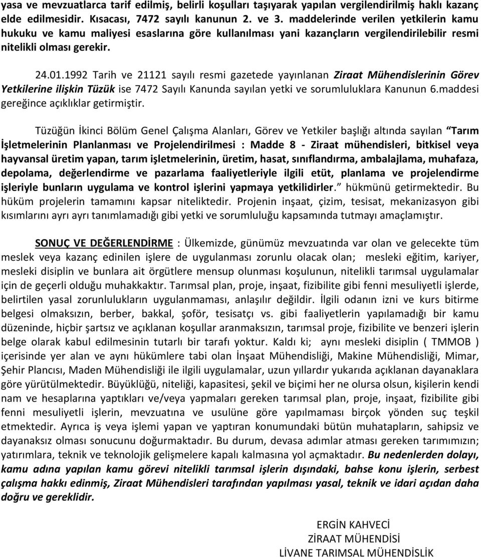 1992 Tarih ve 21121 sayılı resmi gazetede yayınlanan Ziraat Mühendislerinin Görev Yetkilerine ilişkin Tüzük ise 7472 Sayılı Kanunda sayılan yetki ve sorumluluklara Kanunun 6.