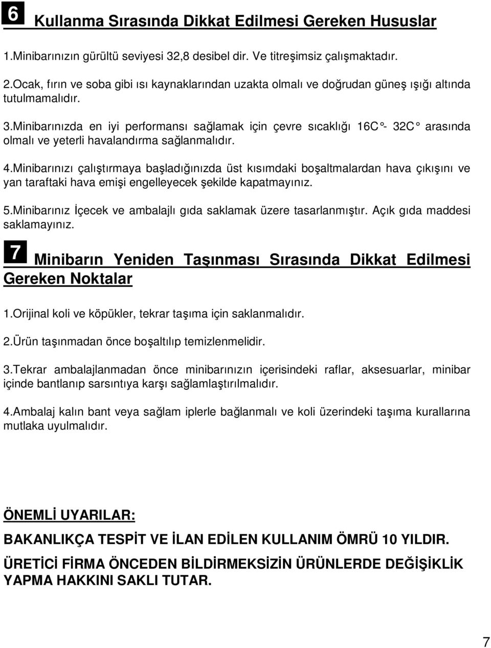 Minibarınızda en iyi performansı sağlamak için çevre sıcaklığı 16C - 32C arasında olmalı ve yeterli havalandırma sağlanmalıdır. 4.