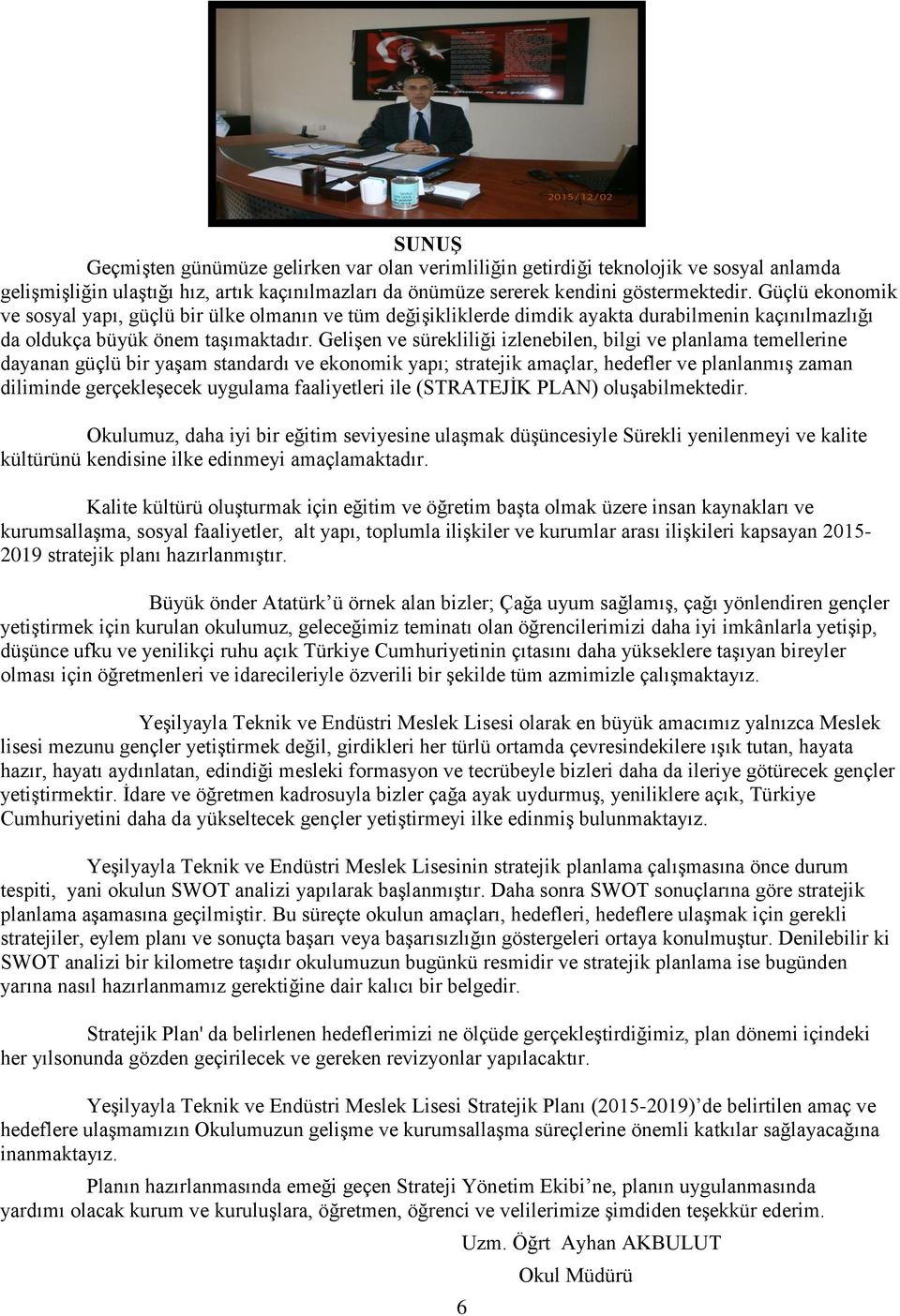 Gelişen ve sürekliliği izlenebilen, bilgi ve planlama temellerine dayanan güçlü bir yaşam standardı ve ekonomik yapı; stratejik amaçlar, hedefler ve planlanmış zaman diliminde gerçekleşecek uygulama