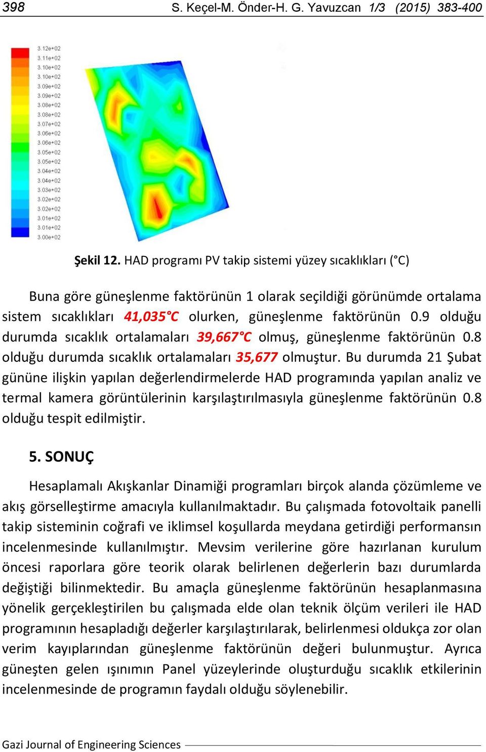 9 olduğu durumda sıcaklık ortalamaları 39,667 C olmuş, güneşlenme faktörünün 0.8 olduğu durumda sıcaklık ortalamaları 35,677 olmuştur.