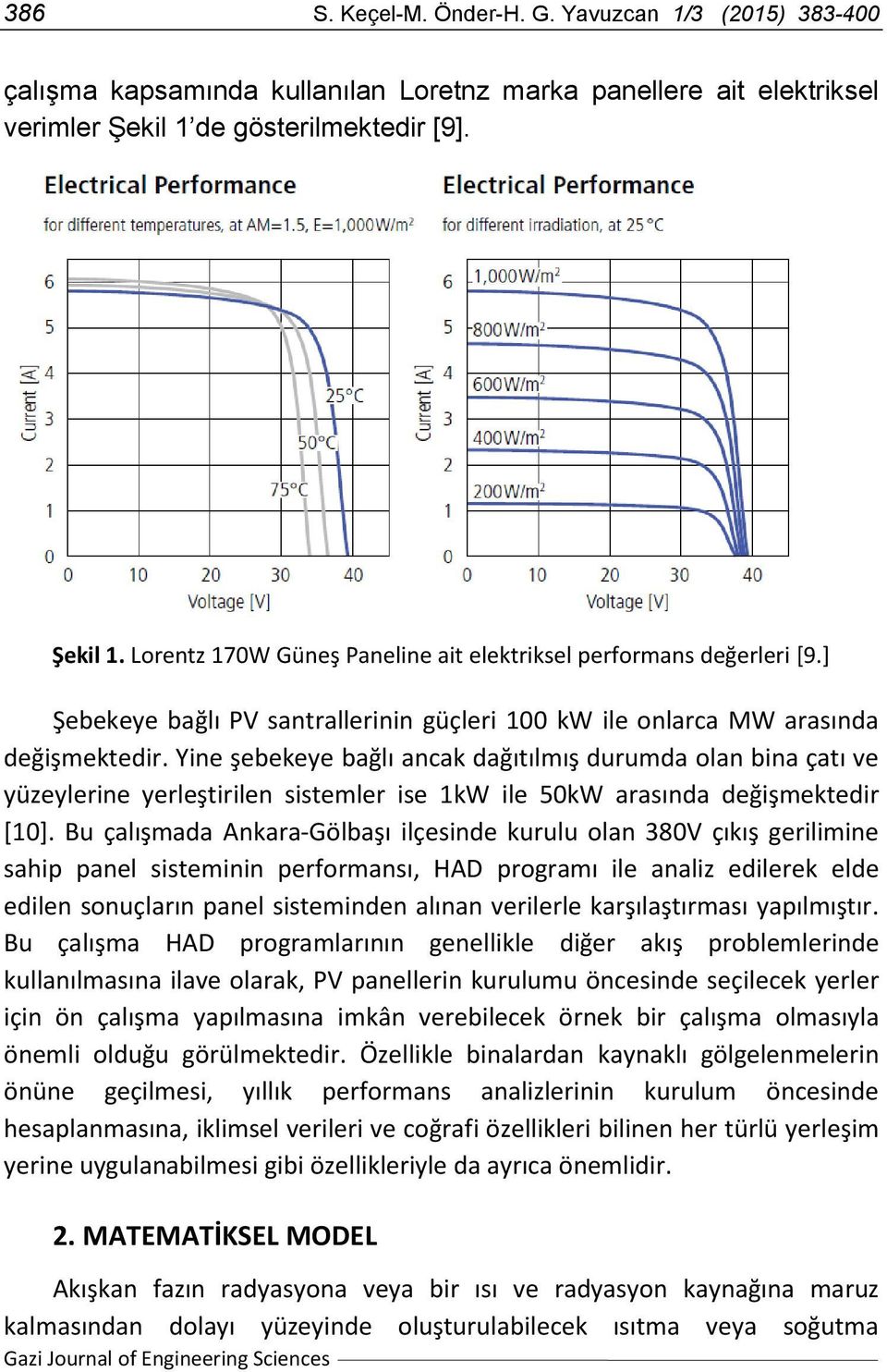 Yine şebekeye bağlı ancak dağıtılmış durumda olan bina çatı ve yüzeylerine yerleştirilen sistemler ise 1kW ile 50kW arasında değişmektedir [10].