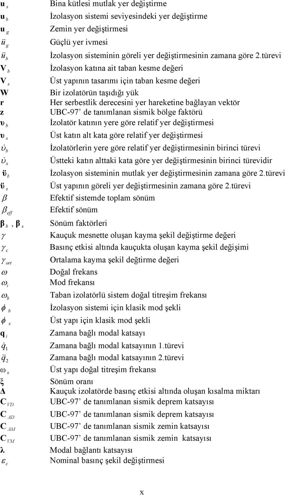 türevi İzolasyon katına ait taban kesme değeri Üst yapının tasarımı için taban kesme değeri Bir izolatörün taşıdığı yük Her serbestlik derecesini yer hareketine bağlayan vektör UBC-97 de tanımlanan