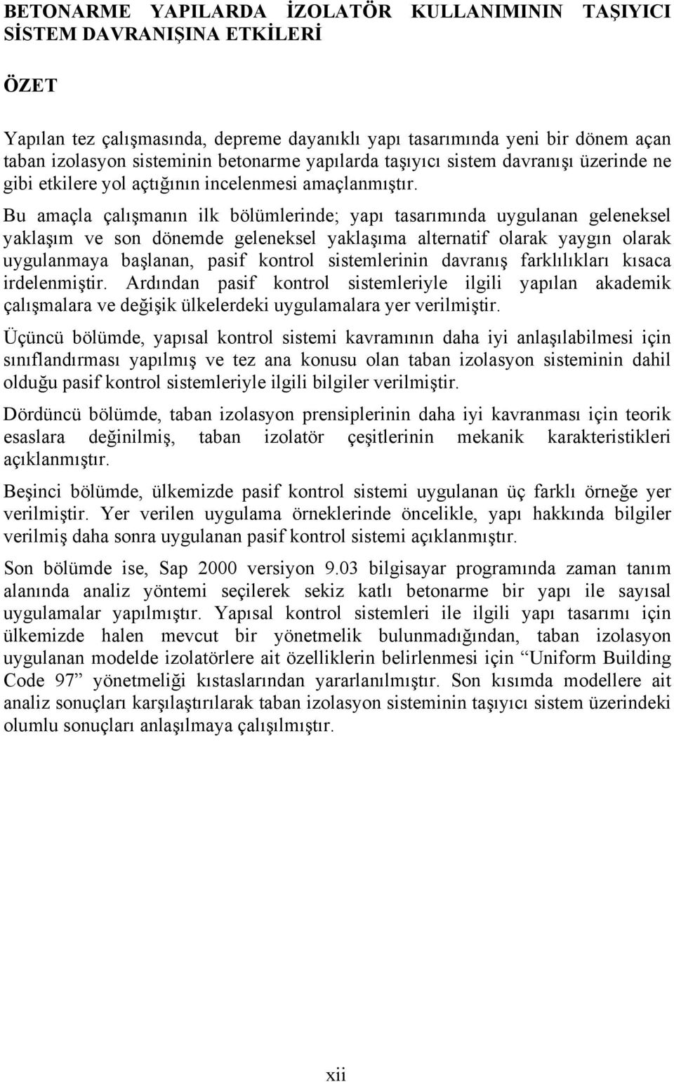 Bu amaçla çalışmanın ilk bölümlerinde; yapı tasarımında uygulanan geleneksel yaklaşım ve son dönemde geleneksel yaklaşıma alternatif olarak yaygın olarak uygulanmaya başlanan, pasif kontrol