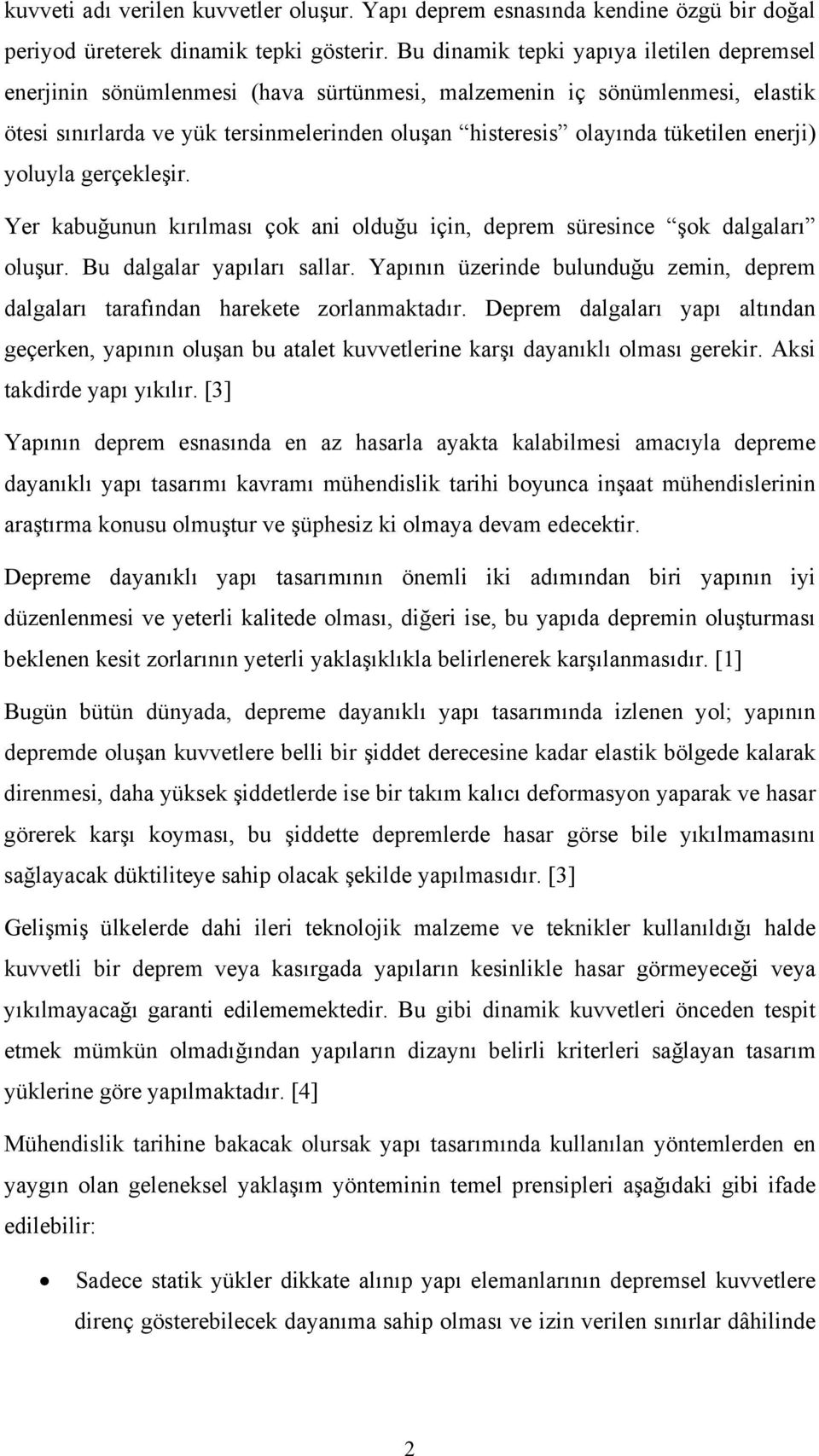 enerji) yoluyla gerçekleşir. Yer kabuğunun kırılması çok ani olduğu için, deprem süresince şok dalgaları oluşur. Bu dalgalar yapıları sallar.