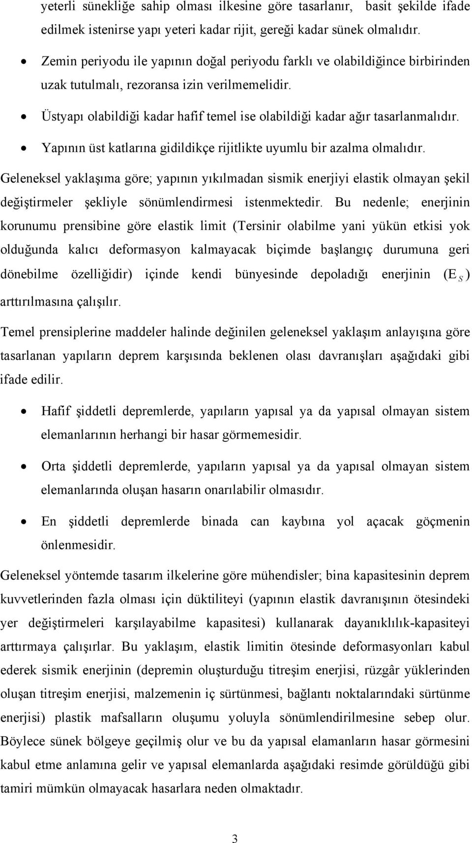 Üstyapı olabildiği kadar hafif temel ise olabildiği kadar ağır tasarlanmalıdır. Yapının üst katlarına gidildikçe rijitlikte uyumlu bir azalma olmalıdır.