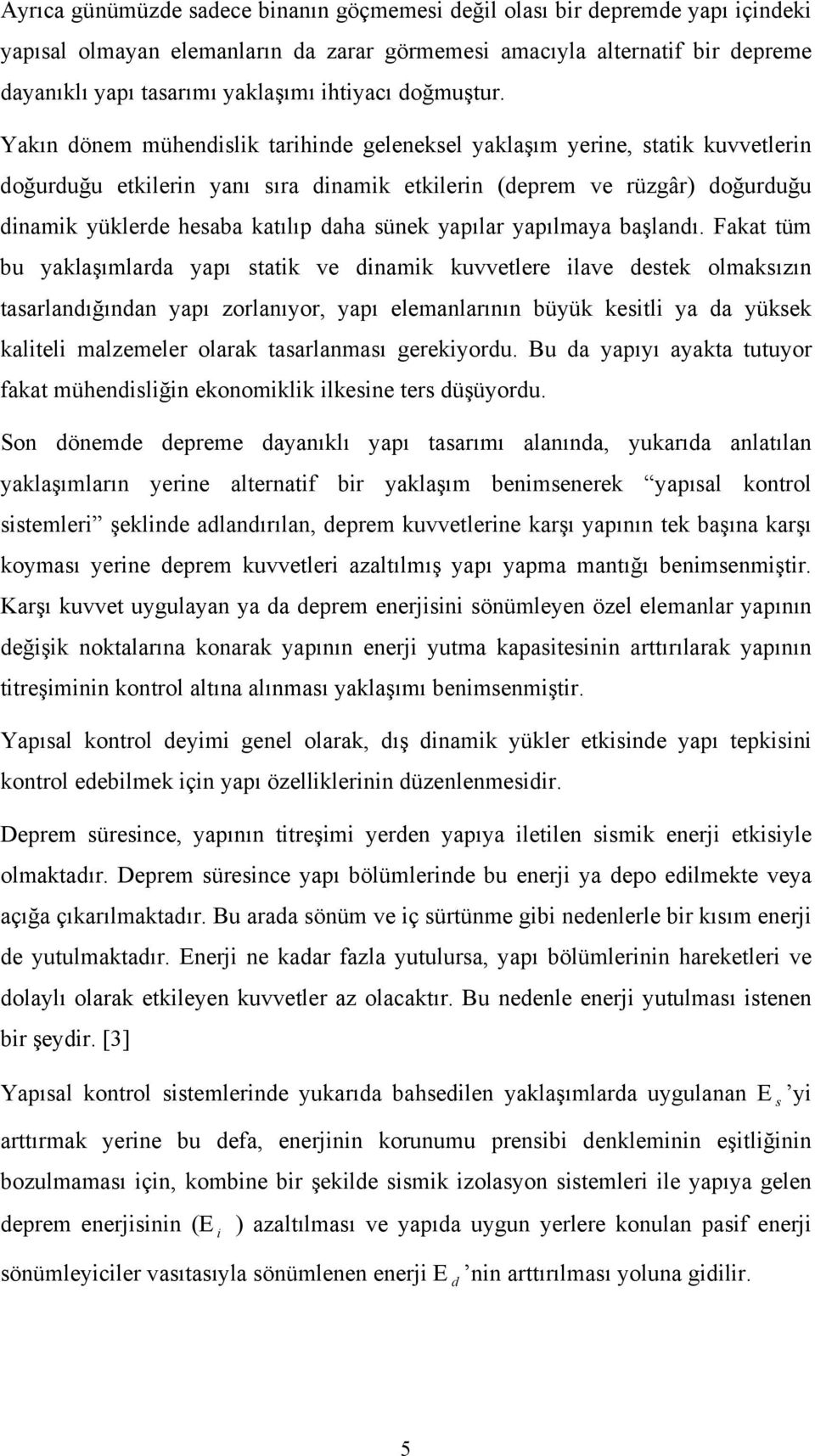 Yakın dönem mühendislik tarihinde geleneksel yaklaşım yerine, statik kuvvetlerin doğurduğu etkilerin yanı sıra dinamik etkilerin (deprem ve rüzgâr) doğurduğu dinamik yüklerde hesaba katılıp daha