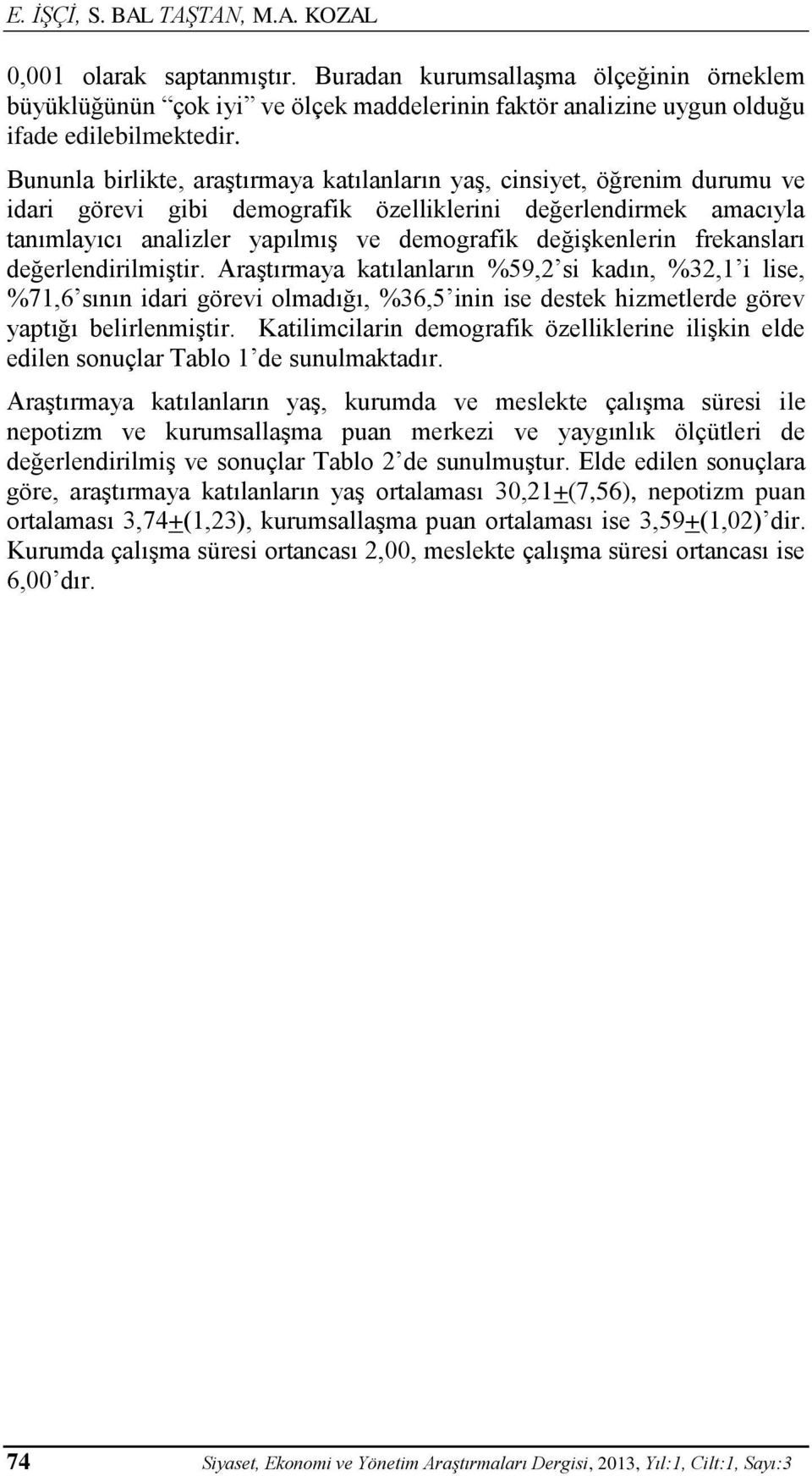 değişkenlerin frekansları değerlendirilmiştir. Araştırmaya katılanların %59,2 si kadın, %32,1 i lise, %71,6 sının idari görevi olmadığı, %36,5 inin ise destek hizmetlerde görev yaptığı belirlenmiştir.