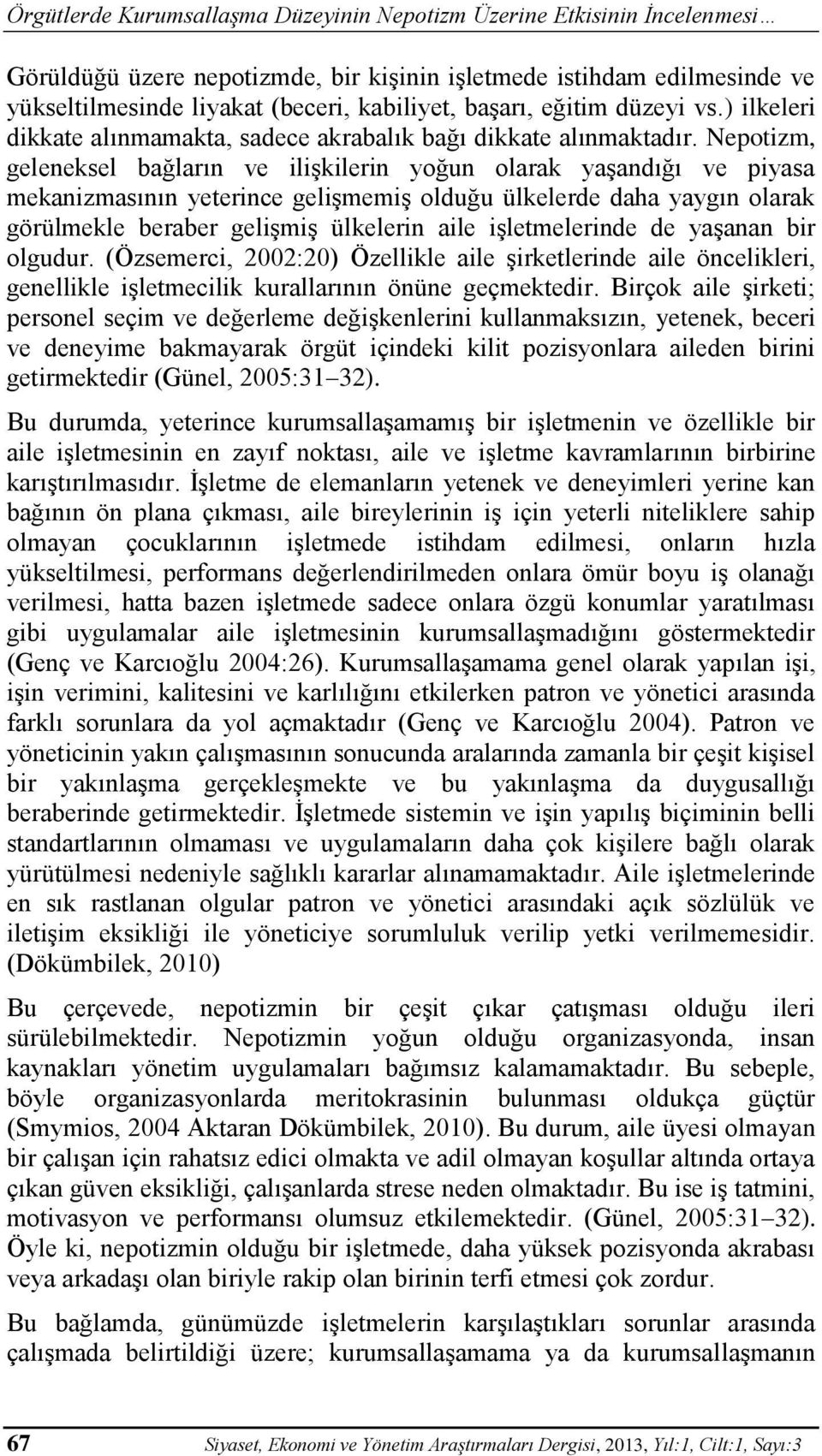 Nepotizm, geleneksel bağların ve ilişkilerin yoğun olarak yaşandığı ve piyasa mekanizmasının yeterince gelişmemiş olduğu ülkelerde daha yaygın olarak görülmekle beraber gelişmiş ülkelerin aile