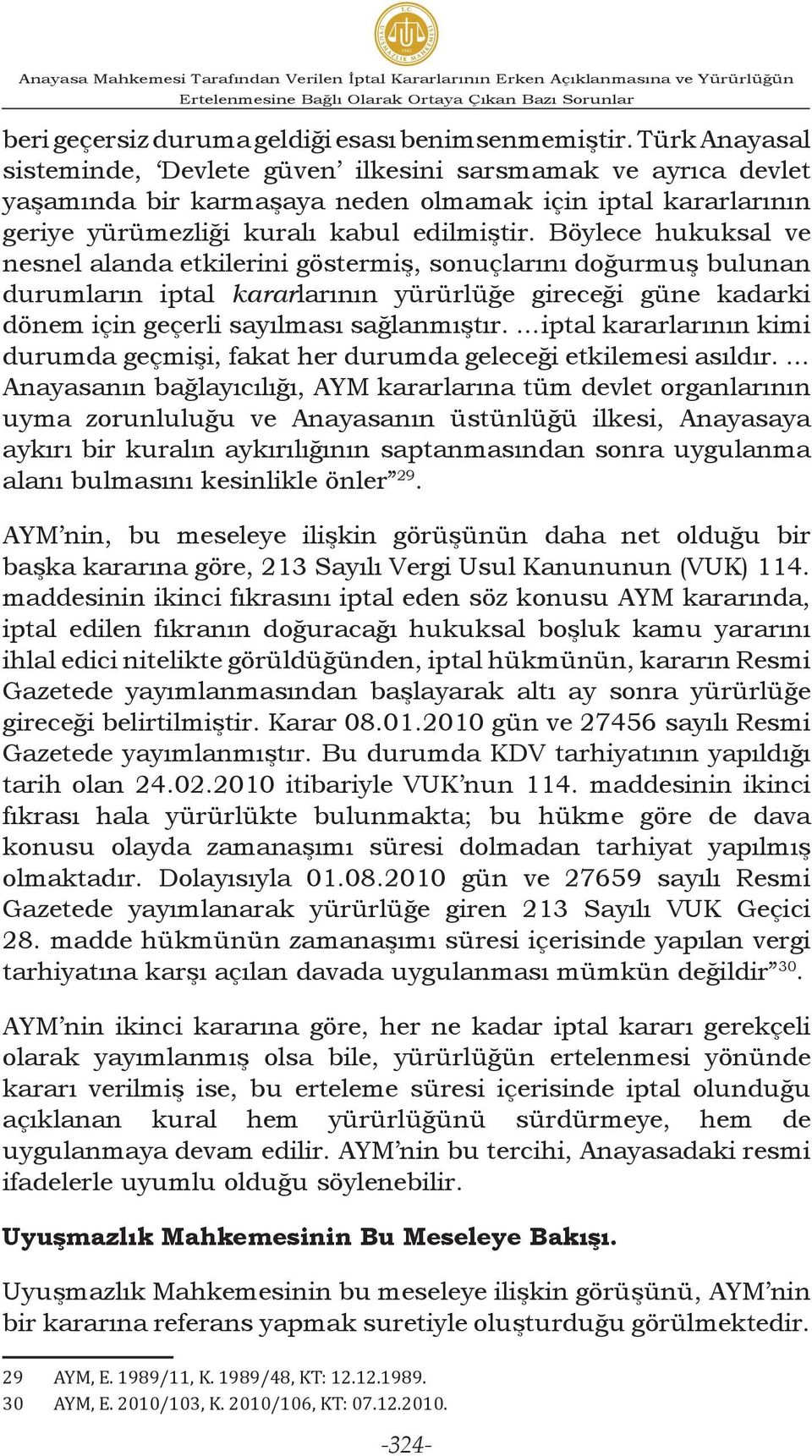 Böylece hukuksal ve nesnel alanda etkilerini göstermiş, sonuçlarını doğurmuş bulunan durumların iptal kararlarının yürürlüğe gireceği güne kadarki dönem için geçerli sayılması sağlanmıştır.