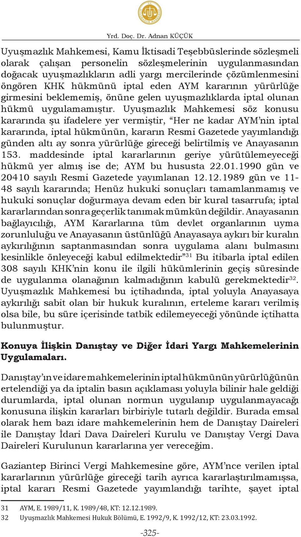 öngören KHK hükmünü iptal eden AYM kararının yürürlüğe girmesini beklememiş, önüne gelen uyuşmazlıklarda iptal olunan hükmü uygulamamıştır.