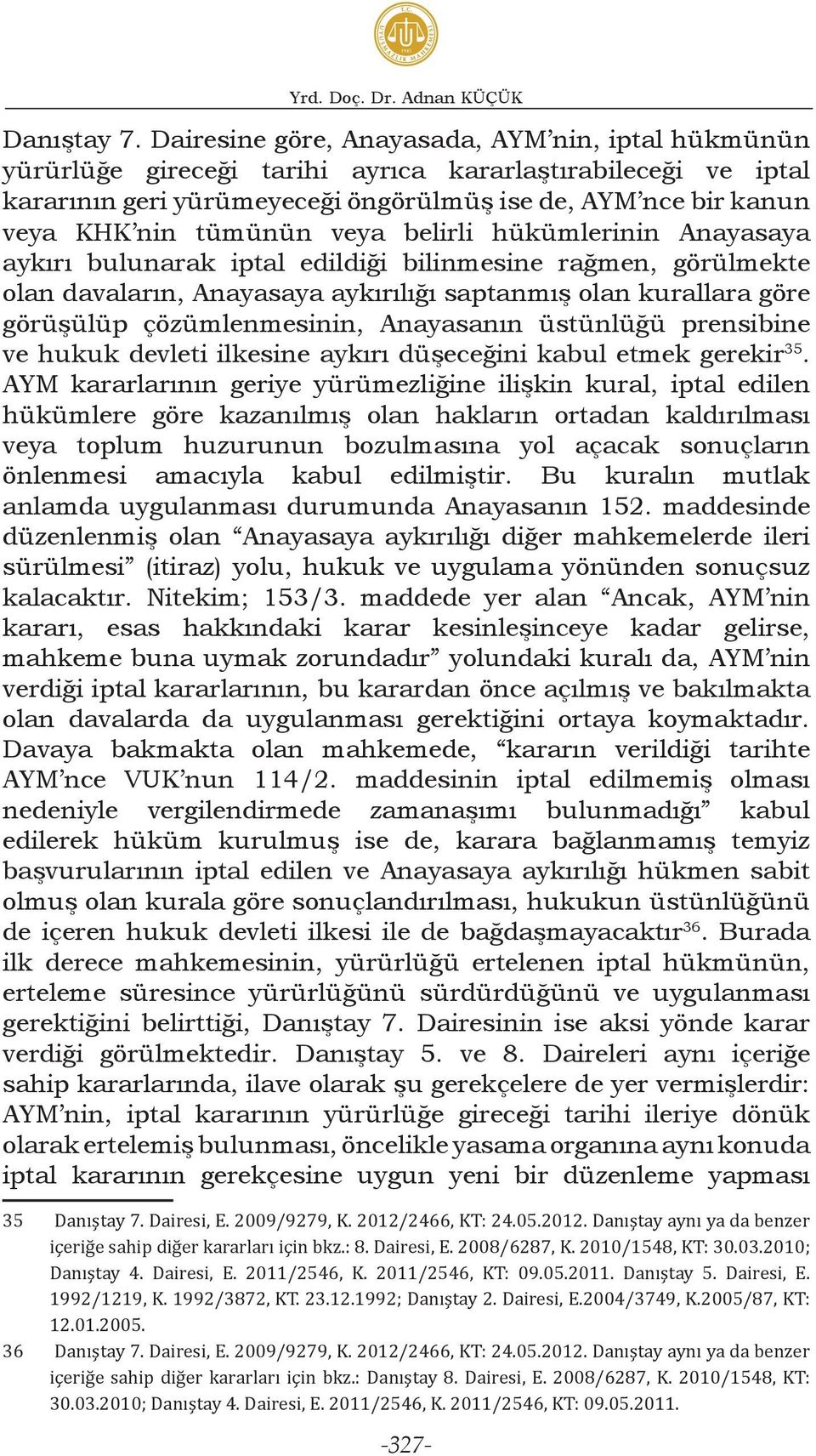 veya belirli hükümlerinin Anayasaya aykırı bulunarak iptal edildiği bilinmesine rağmen, görülmekte olan davaların, Anayasaya aykırılığı saptanmış olan kurallara göre görüşülüp çözümlenmesinin,