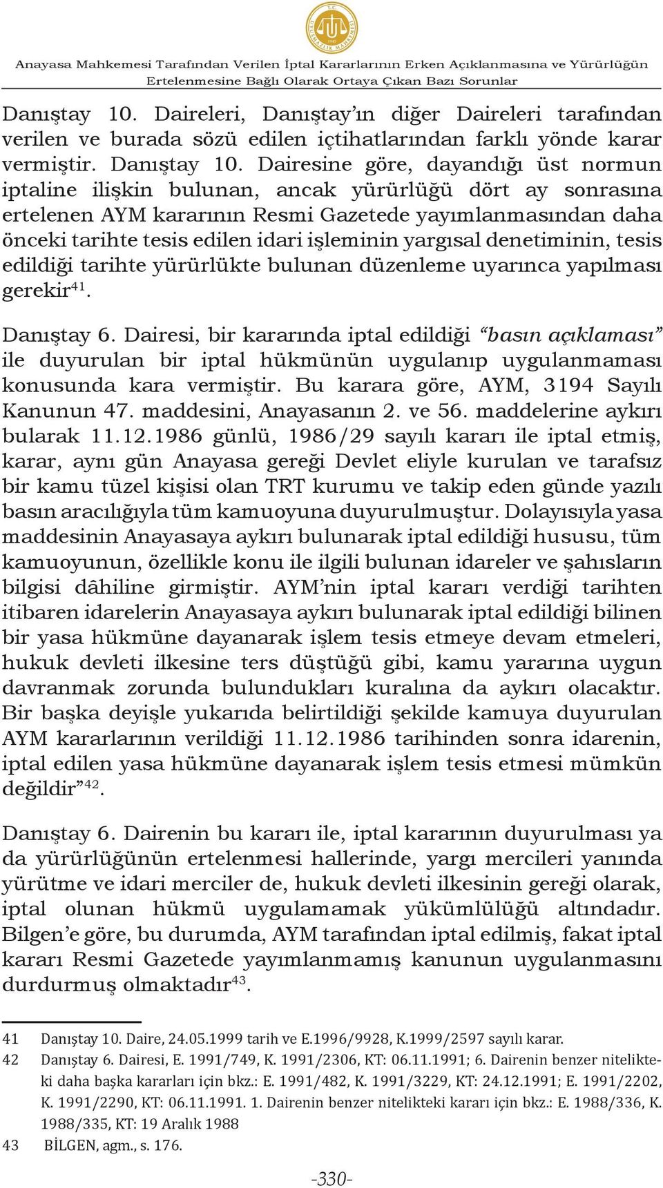 Dairesine göre, dayandığı üst normun iptaline ilişkin bulunan, ancak yürürlüğü dört ay sonrasına ertelenen AYM kararının Resmi Gazetede yayımlanmasından daha önceki tarihte tesis edilen idari