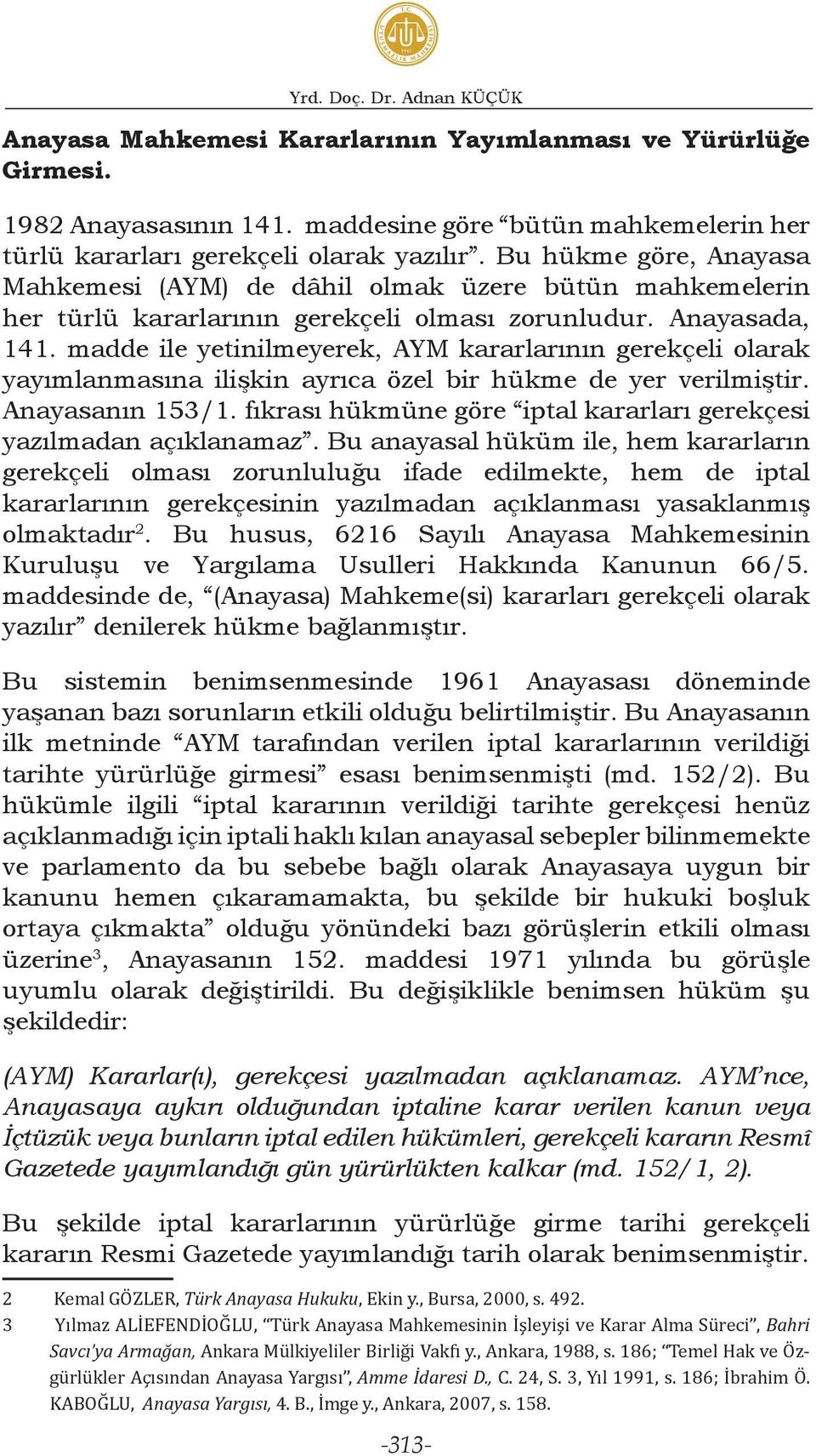 madde ile yetinilmeyerek, AYM kararlarının gerekçeli olarak yayımlanmasına ilişkin ayrıca özel bir hükme de yer verilmiştir. Anayasanın 153/1.