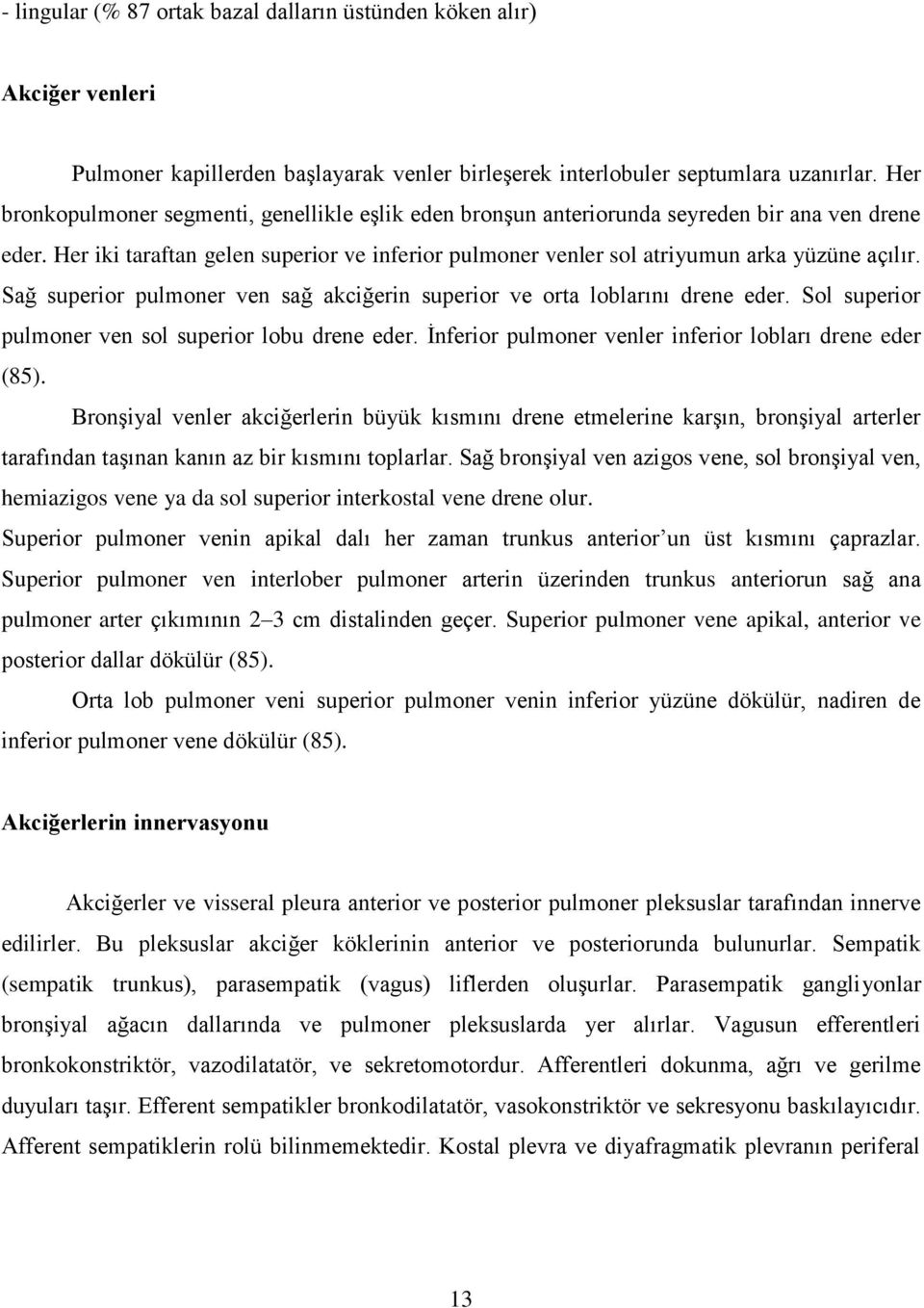 Sağ superior pulmoner ven sağ akciğerin superior ve orta loblarını drene eder. Sol superior pulmoner ven sol superior lobu drene eder. Ġnferior pulmoner venler inferior lobları drene eder (85).