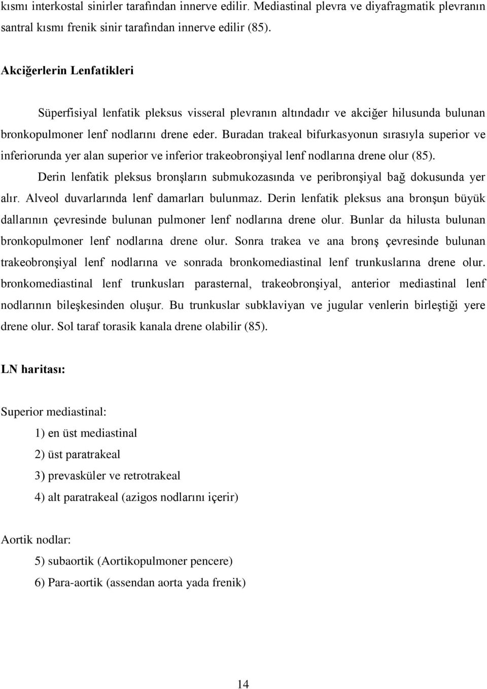 Buradan trakeal bifurkasyonun sırasıyla superior ve inferiorunda yer alan superior ve inferior trakeobronģiyal lenf nodlarına drene olur (85).