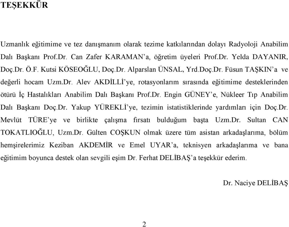 Dr. Engin GÜNEY e, Nükleer Tıp Anabilim Dalı BaĢkanı Doç.Dr. Yakup YÜREKLĠ ye, tezimin istatistiklerinde yardımları için Doç.Dr. Mevlüt TÜRE ye ve birlikte çalıģma fırsatı bulduğum baģta Uzm.Dr. Sultan CAN TOKATLIOĞLU, Uzm.