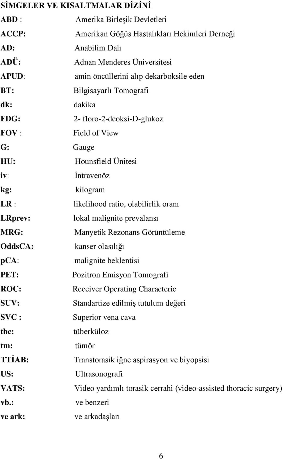 olabilirlik oranı LRprev: lokal malignite prevalansı MRG: Manyetik Rezonans Görüntüleme OddsCA: kanser olasılığı pca: malignite beklentisi PET: Pozitron Emisyon Tomografi ROC: Receiver Operating