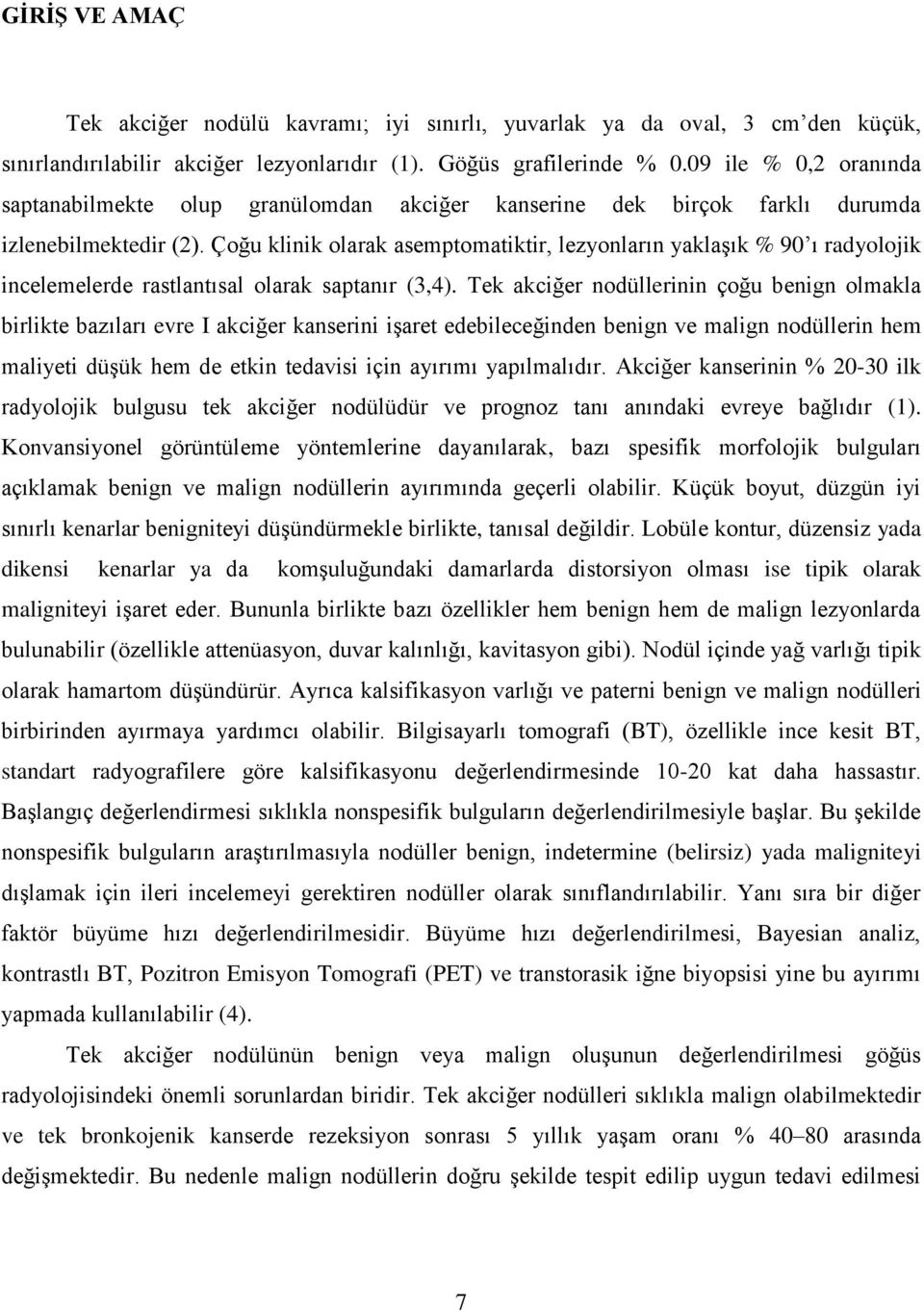 Çoğu klinik olarak asemptomatiktir, lezyonların yaklaģık % 90 ı radyolojik incelemelerde rastlantısal olarak saptanır (3,4).