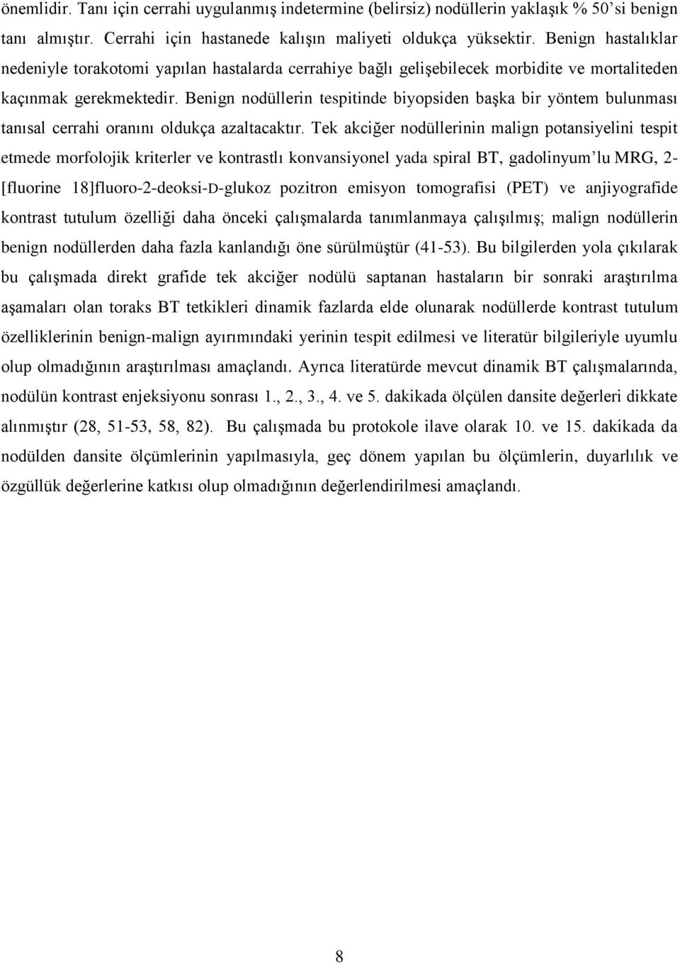 Benign nodüllerin tespitinde biyopsiden baģka bir yöntem bulunması tanısal cerrahi oranını oldukça azaltacaktır.