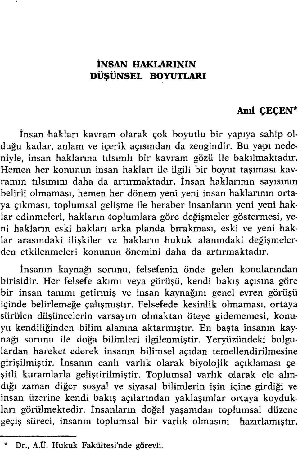 İnsan haklarının sayısının belirli olmaması, hemen her dönem yeni yeni insan haklarının ortaya çıkması, toplumsal gelişme ile beraber insanların yeni yeni haklar edinmeleri, hakların,toplumlara göre